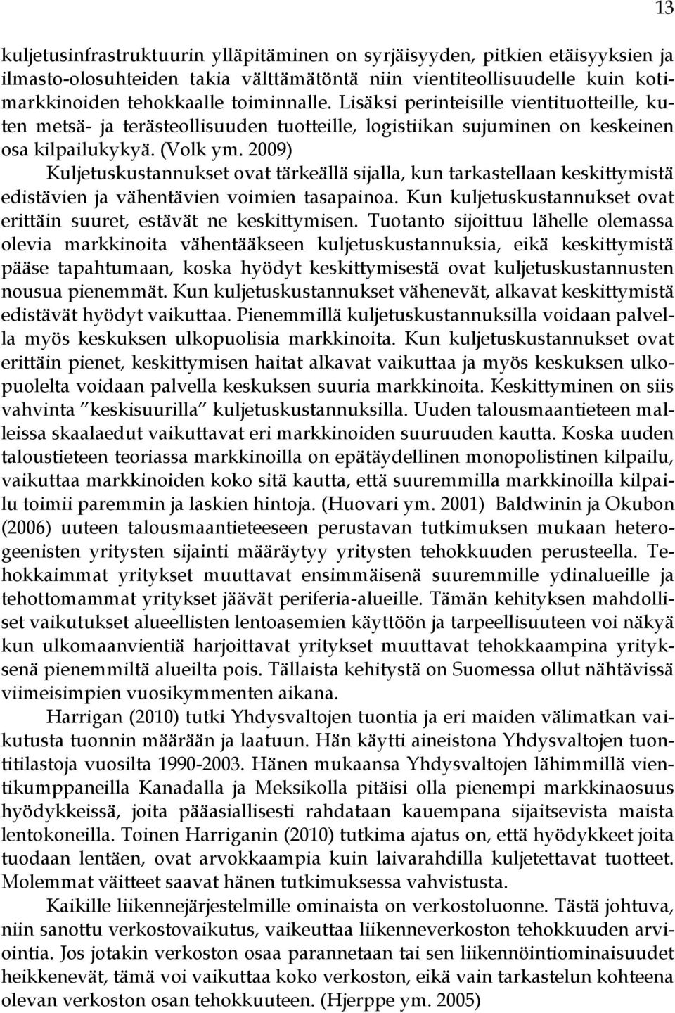 2009) Kuljetuskustannukset ovat tärkeällä sijalla, kun tarkastellaan keskittymistä edistävien ja vähentävien voimien tasapainoa.