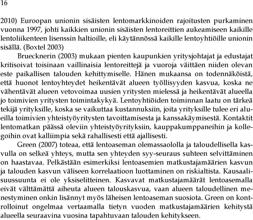 (Boxtel 2003) Bruecknerin (2003) mukaan pienten kaupunkien yritysjohtajat ja edustajat kritisoivat toisinaan vaillinaisia lentoreittejä ja vuoroja väittäen niiden olevan este paikallisen talouden