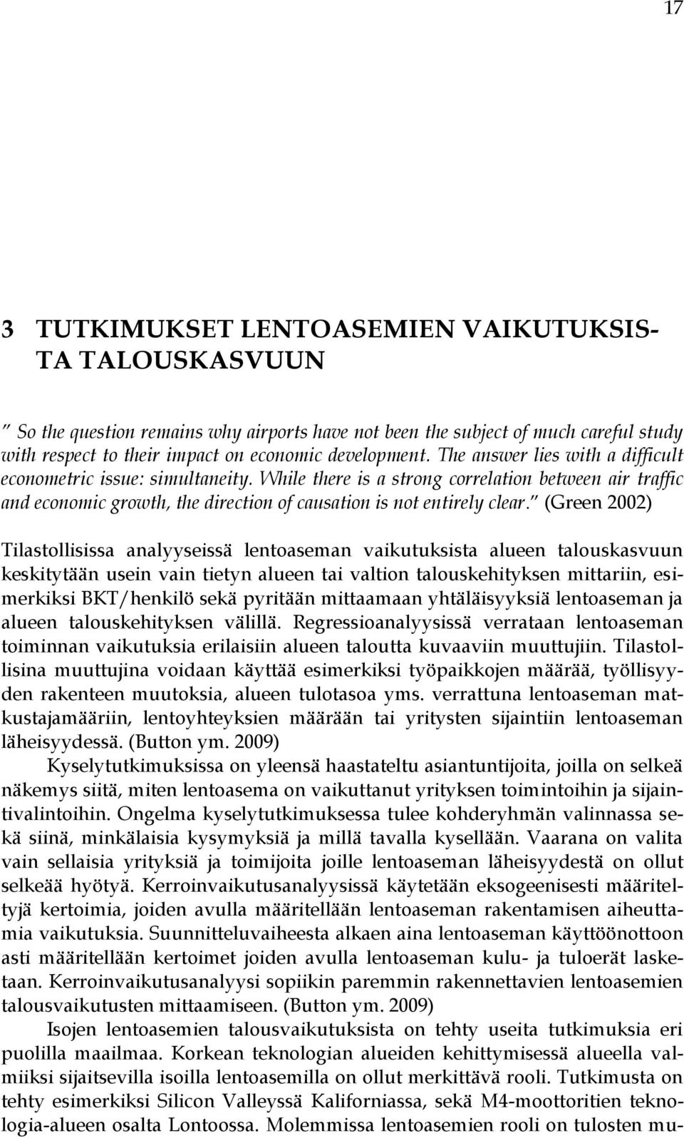 (Green 2002) Tilastollisissa analyyseissä lentoaseman vaikutuksista alueen talouskasvuun keskitytään usein vain tietyn alueen tai valtion talouskehityksen mittariin, esimerkiksi BKT/henkilö sekä