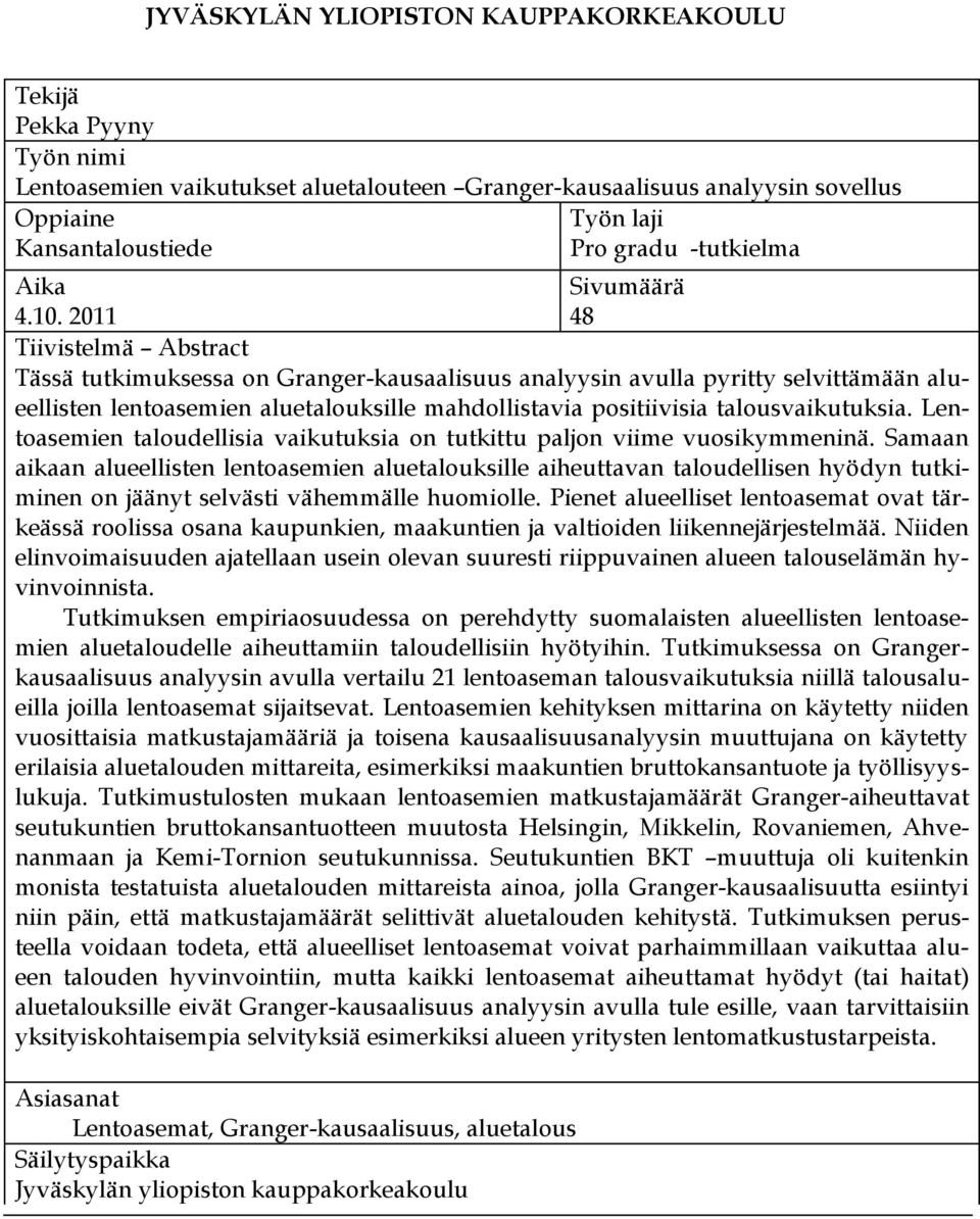 2011 48 Tiivistelmä Abstract Tässä tutkimuksessa on Granger-kausaalisuus analyysin avulla pyritty selvittämään alueellisten lentoasemien aluetalouksille mahdollistavia positiivisia talousvaikutuksia.