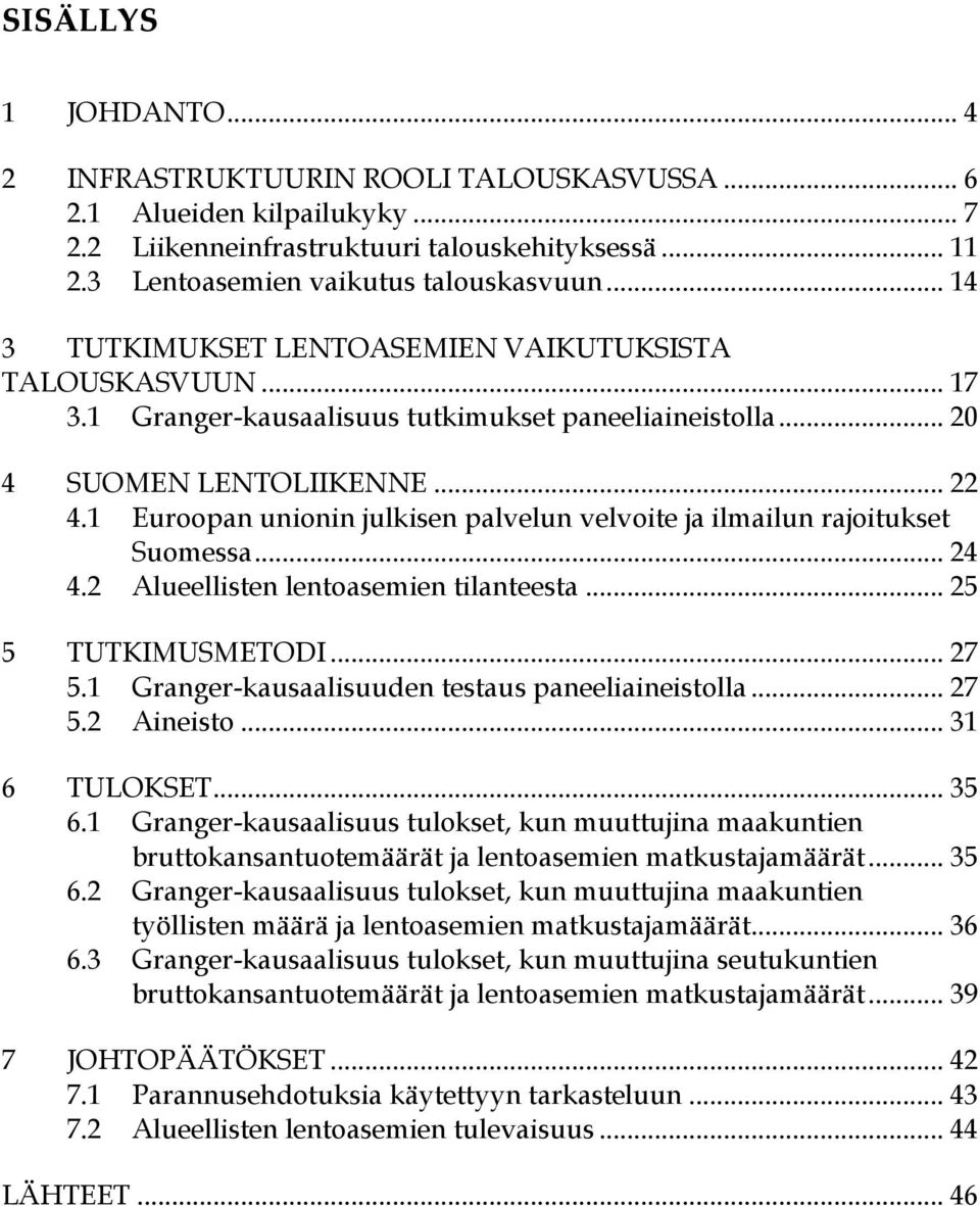 1 Euroopan unionin julkisen palvelun velvoite ja ilmailun rajoitukset Suomessa... 24 4.2 Alueellisten lentoasemien tilanteesta... 25 5 TUTKIMUSMETODI... 27 5.