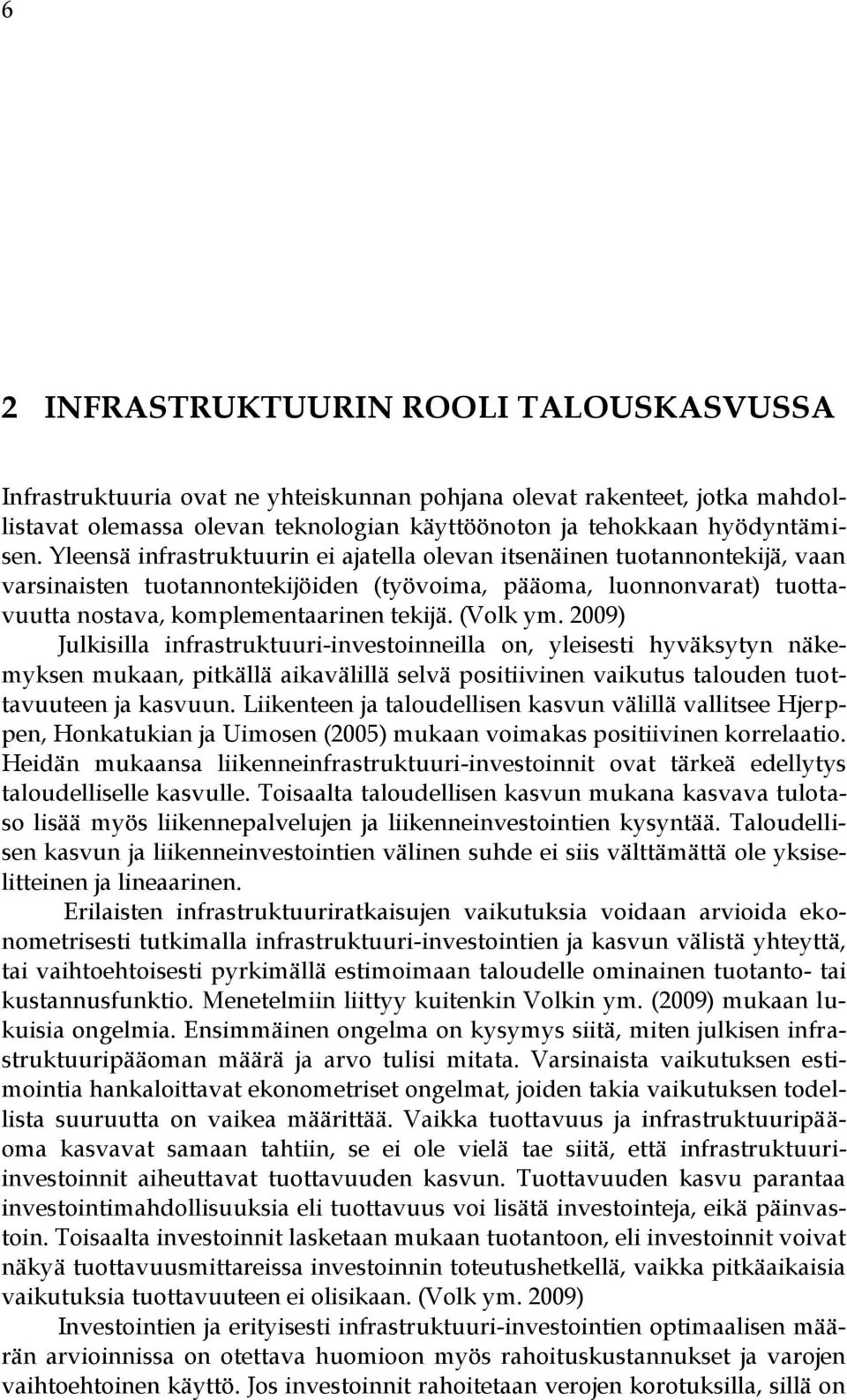 2009) Julkisilla infrastruktuuri-investoinneilla on, yleisesti hyväksytyn näkemyksen mukaan, pitkällä aikavälillä selvä positiivinen vaikutus talouden tuottavuuteen ja kasvuun.