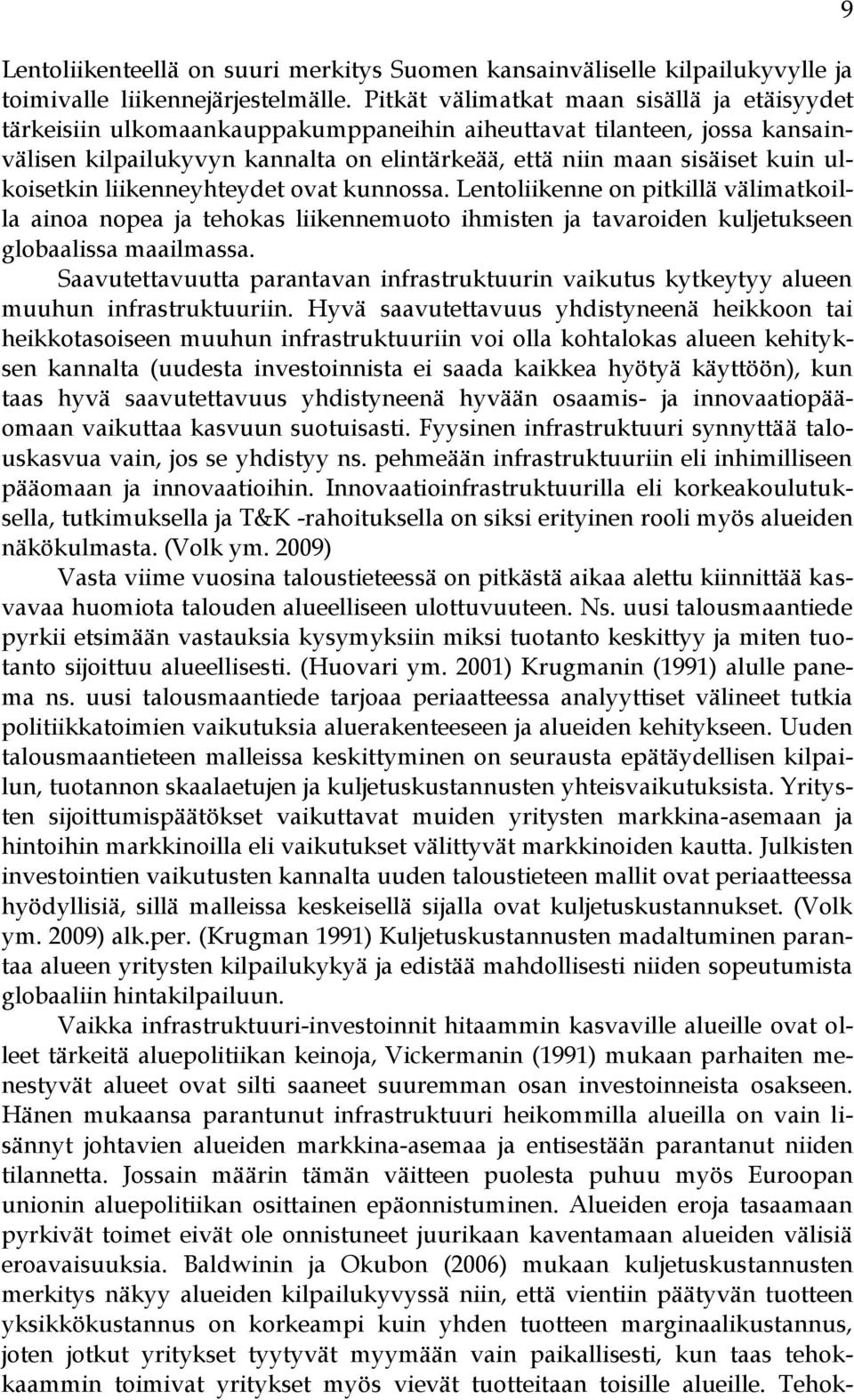 ulkoisetkin liikenneyhteydet ovat kunnossa. Lentoliikenne on pitkillä välimatkoilla ainoa nopea ja tehokas liikennemuoto ihmisten ja tavaroiden kuljetukseen globaalissa maailmassa.