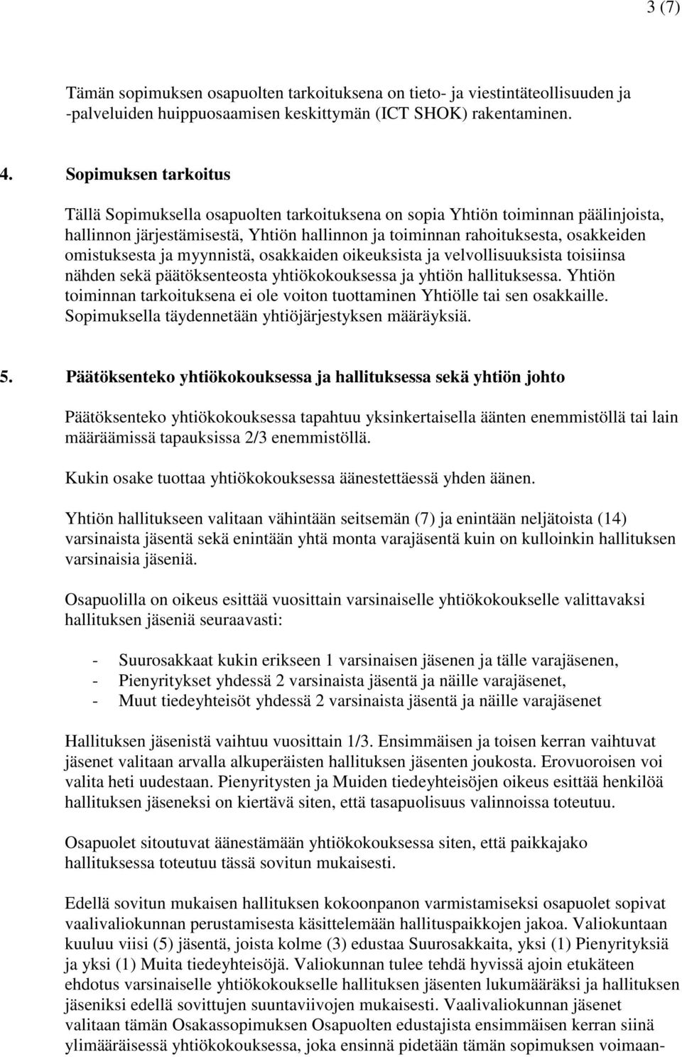 omistuksesta ja myynnistä, osakkaiden oikeuksista ja velvollisuuksista toisiinsa nähden sekä päätöksenteosta yhtiökokouksessa ja yhtiön hallituksessa.