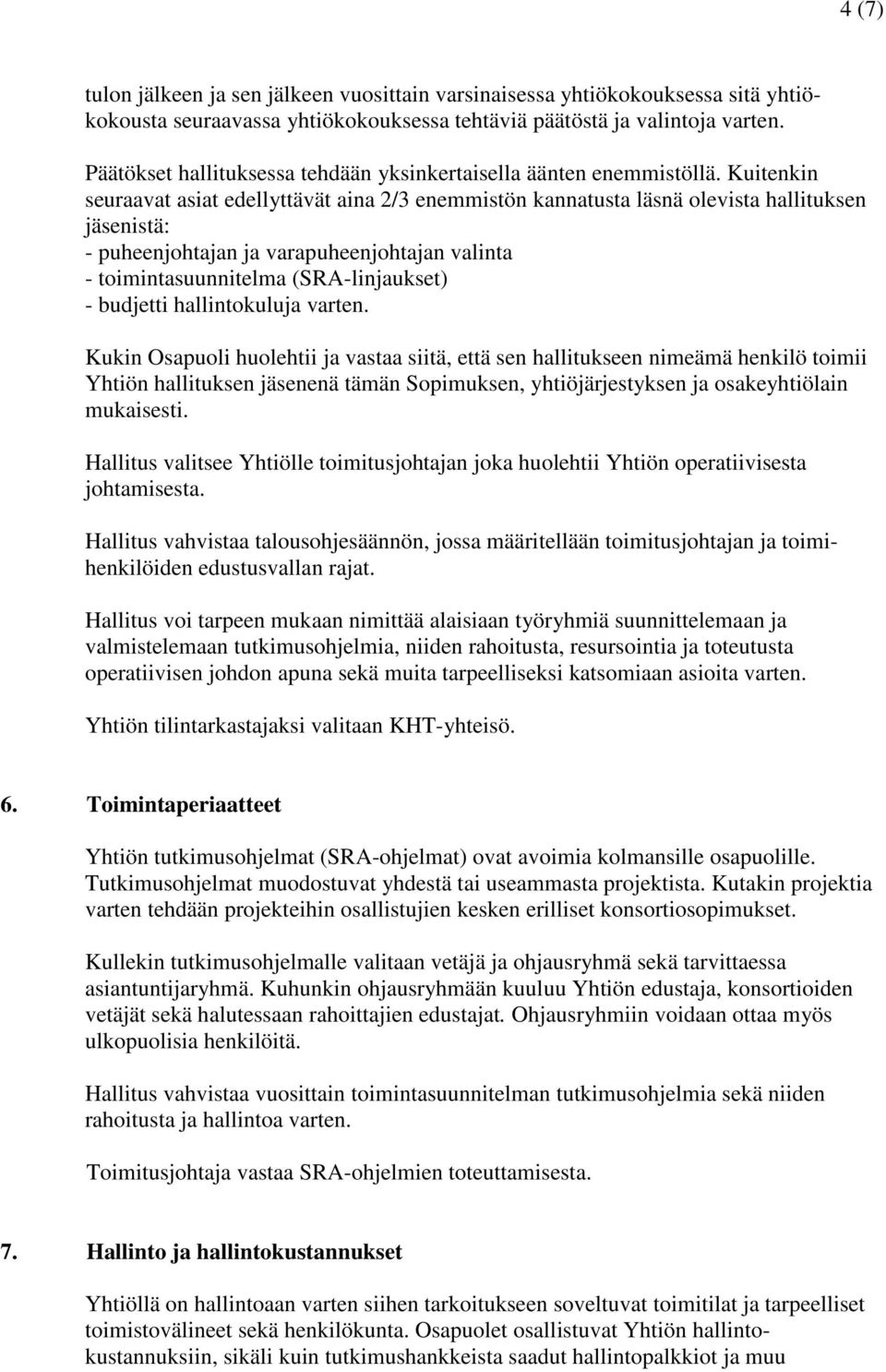 Kuitenkin seuraavat asiat edellyttävät aina 2/3 enemmistön kannatusta läsnä olevista hallituksen jäsenistä: - puheenjohtajan ja varapuheenjohtajan valinta - toimintasuunnitelma (SRA-linjaukset) -