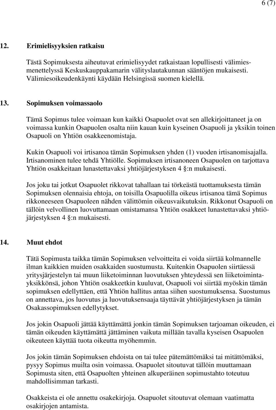 Sopimuksen voimassaolo Tämä Sopimus tulee voimaan kun kaikki Osapuolet ovat sen allekirjoittaneet ja on voimassa kunkin Osapuolen osalta niin kauan kuin kyseinen Osapuoli ja yksikin toinen Osapuoli