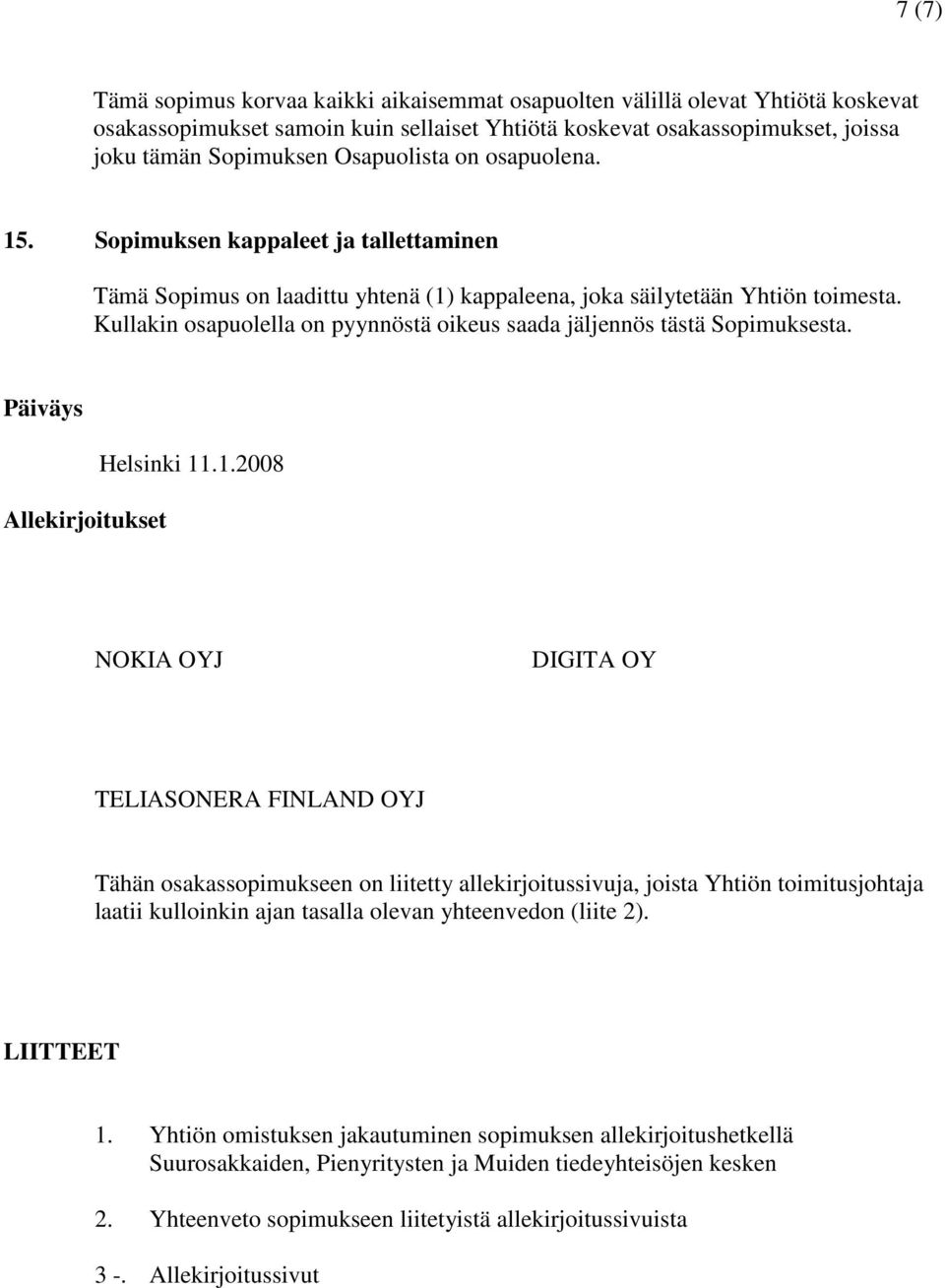 Kullakin osapuolella on pyynnöstä oikeus saada jäljennös tästä Sopimuksesta. Päiväys Allekirjoitukset Helsinki 11