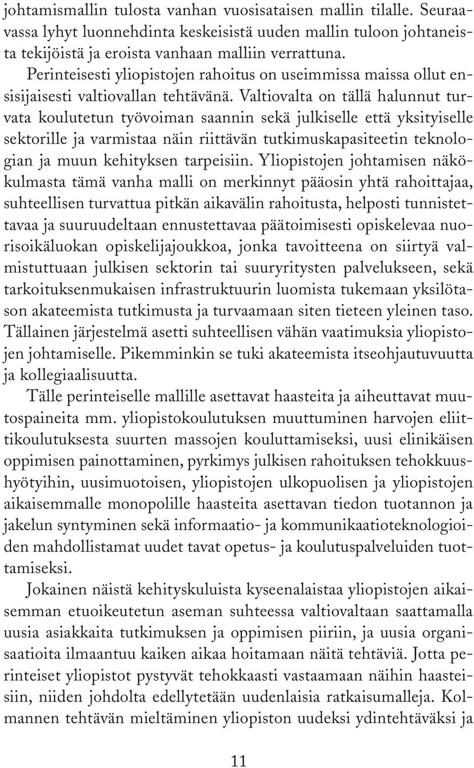 Valtiovalta on tällä halunnut turvata koulutetun työvoiman saannin sekä julkiselle että yksityiselle sektorille ja varmistaa näin riittävän tutkimuskapasiteetin teknologian ja muun kehityksen