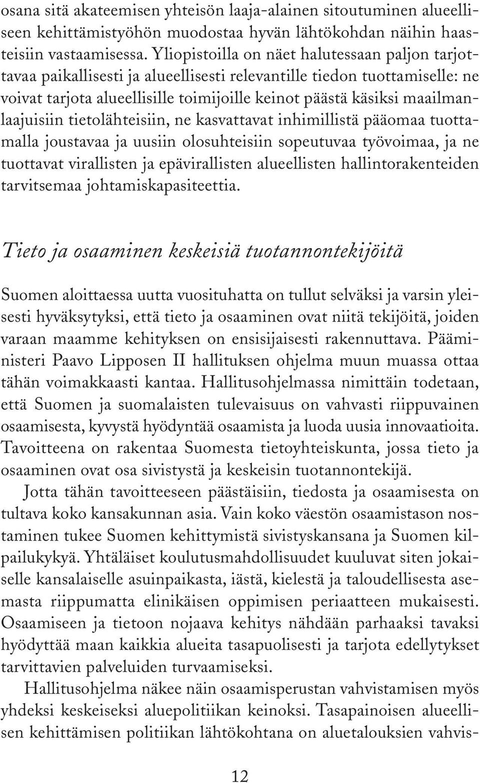 maailmanlaajuisiin tietolähteisiin, ne kasvattavat inhimillistä pääomaa tuottamalla joustavaa ja uusiin olosuhteisiin sopeutuvaa työvoimaa, ja ne tuottavat virallisten ja epävirallisten alueellisten