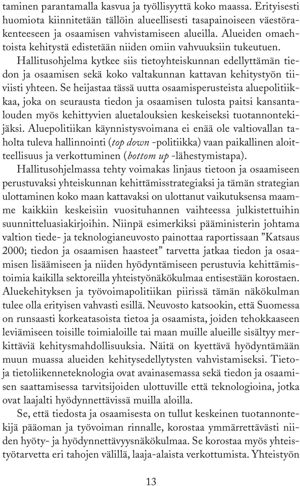 Hallitusohjelma kytkee siis tietoyhteiskunnan edellyttämän tiedon ja osaamisen sekä koko valtakunnan kattavan kehitystyön tiiviisti yhteen.