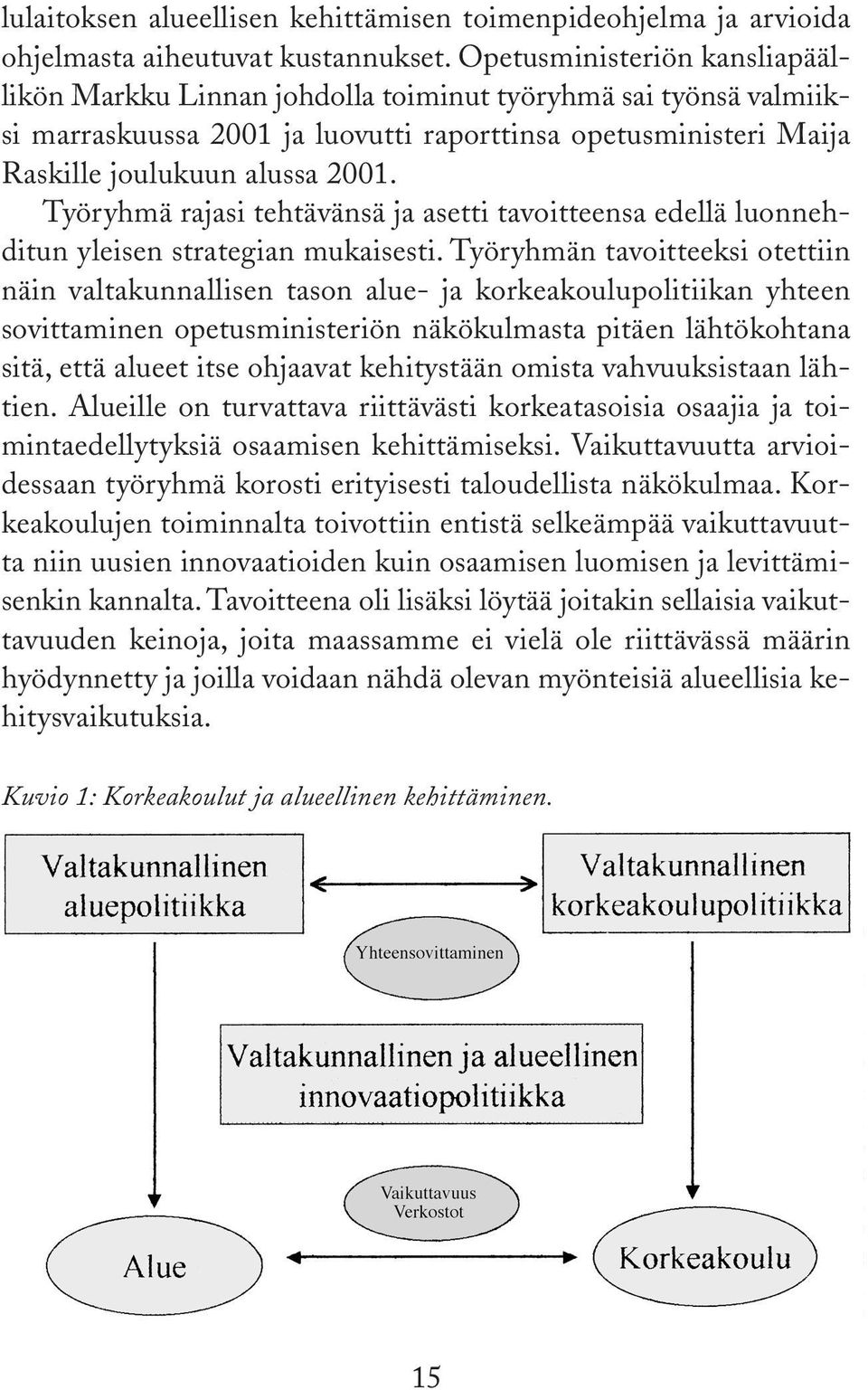 Työryhmä rajasi tehtävänsä ja asetti tavoitteensa edellä luonnehditun yleisen strategian mukaisesti.