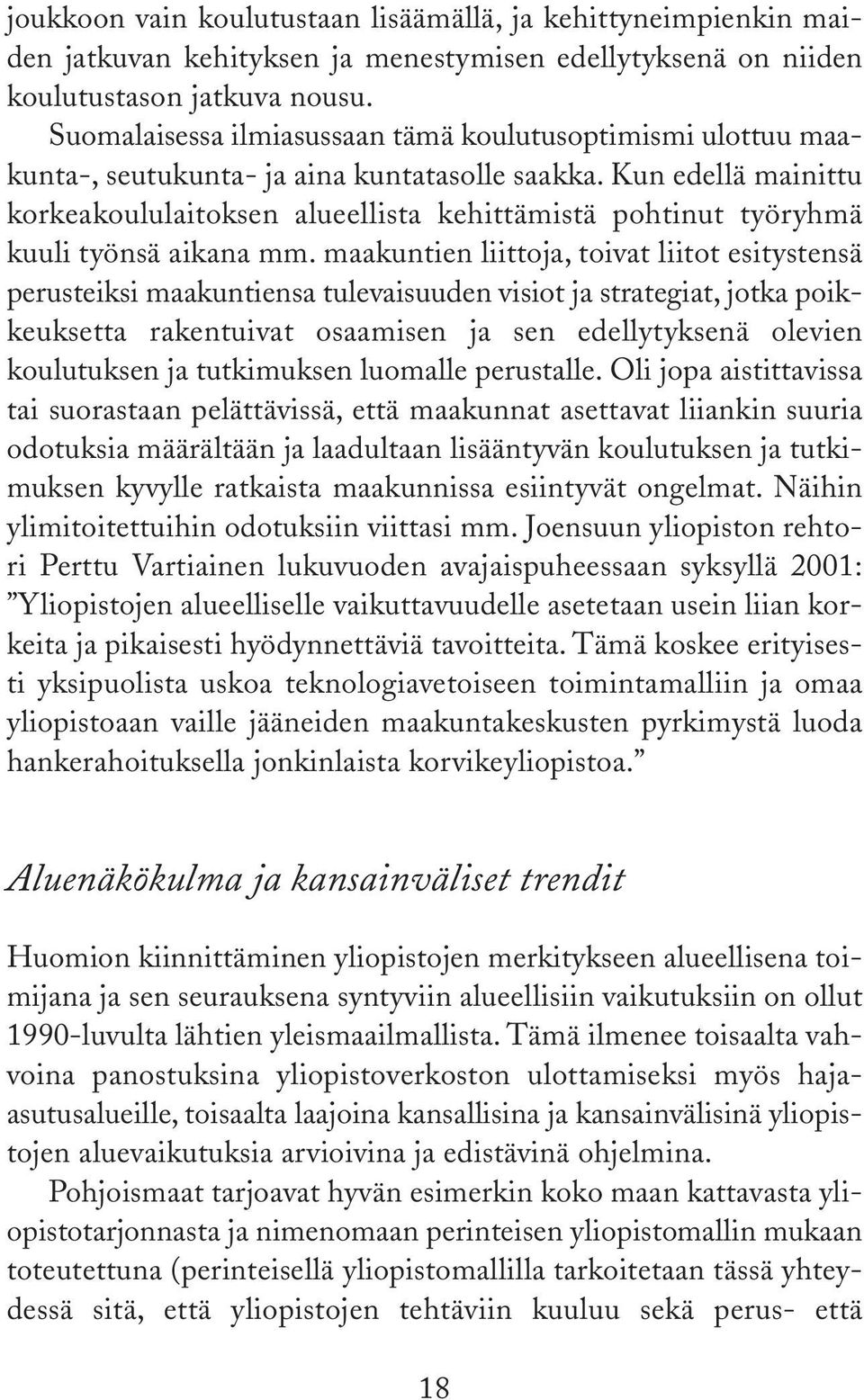 Kun edellä mainittu korkeakoululaitoksen alueellista kehittämistä pohtinut työryhmä kuuli työnsä aikana mm.