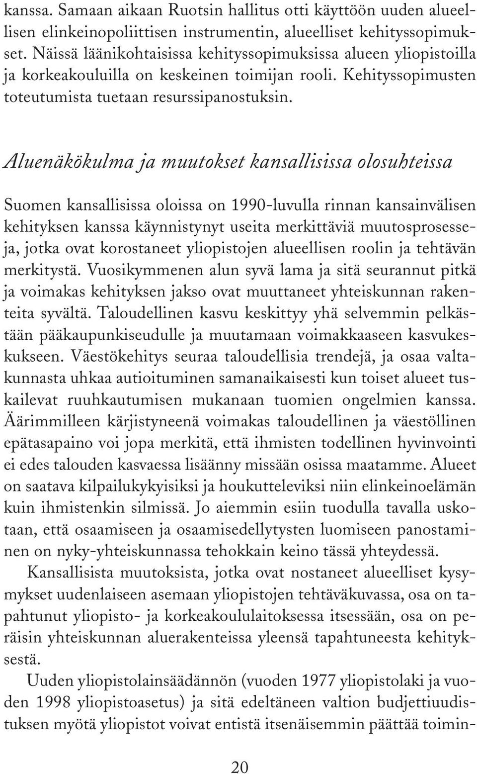 Aluenäkökulma ja muutokset kansallisissa olosuhteissa Suomen kansallisissa oloissa on 1990-luvulla rinnan kansainvälisen kehityksen kanssa käynnistynyt useita merkittäviä muutosprosesseja, jotka ovat