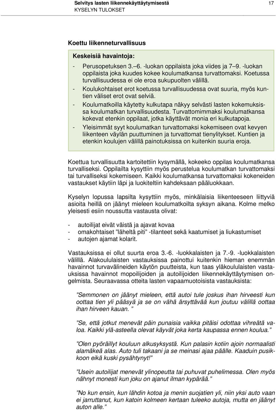 - Koulukohtaiset erot koetussa turvallisuudessa ovat suuria, myös kuntien väliset erot ovat selviä. - Koulumatkoilla käytetty kulkutapa näkyy selvästi lasten kokemuksissa koulumatkan turvallisuudesta.