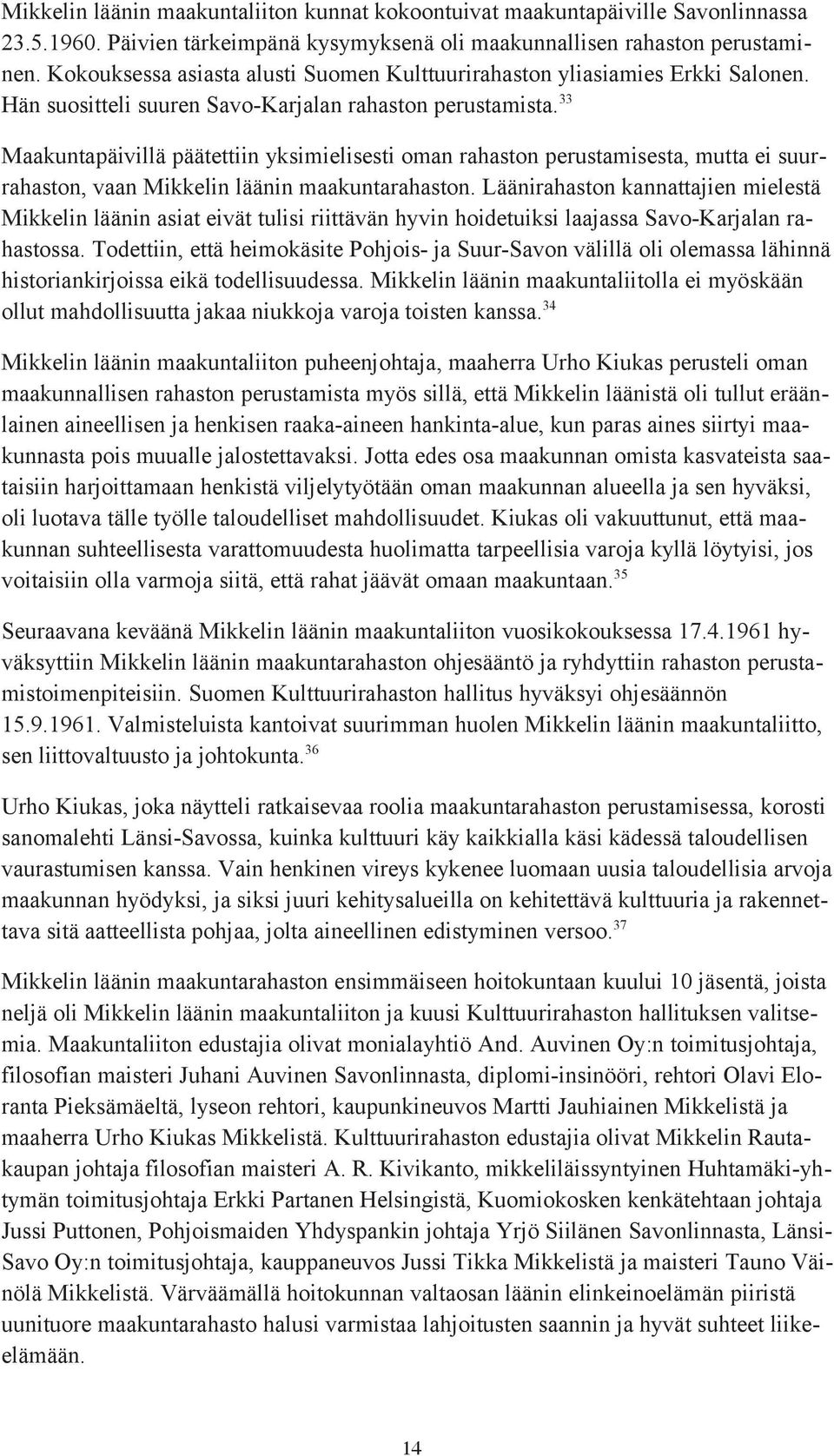 33 Maakuntapäivillä päätettiin yksimielisesti oman rahaston perustamisesta, mutta ei suurrahaston, vaan Mikkelin läänin maakuntarahaston.