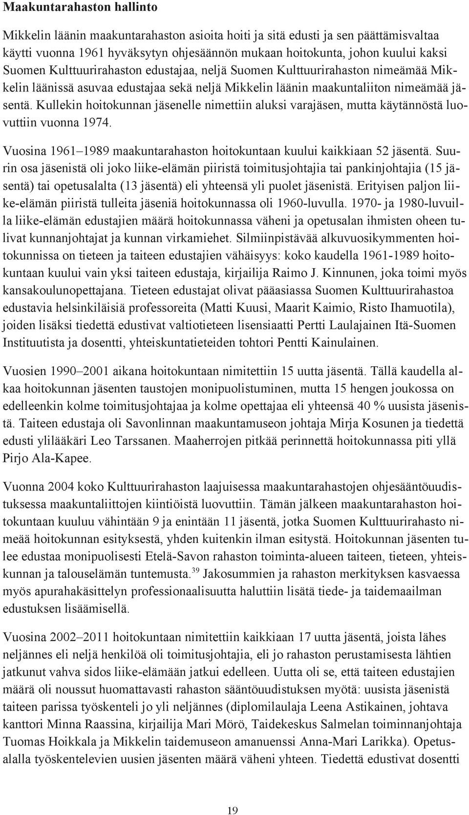 Kullekin hoitokunnan jäsenelle nimettiin aluksi varajäsen, mutta käytännöstä luovuttiin vuonna 1974. Vuosina 1961 1989 maakuntarahaston hoitokuntaan kuului kaikkiaan 52 jäsentä.