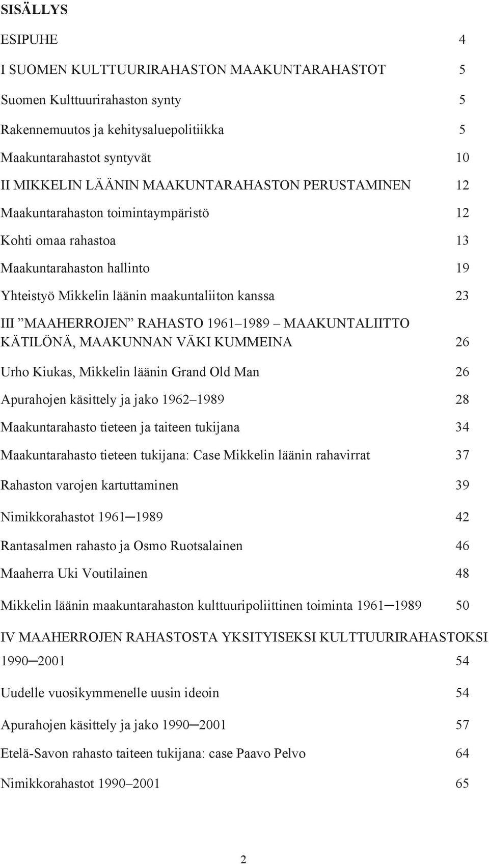 1961 1989 MAAKUNTALIITTO KÄTILÖNÄ, MAAKUNNAN VÄKI KUMMEINA 26 Urho Kiukas, Mikkelin läänin Grand Old Man 26 Apurahojen käsittely ja jako 1962 1989 28 Maakuntarahasto tieteen ja taiteen tukijana 34