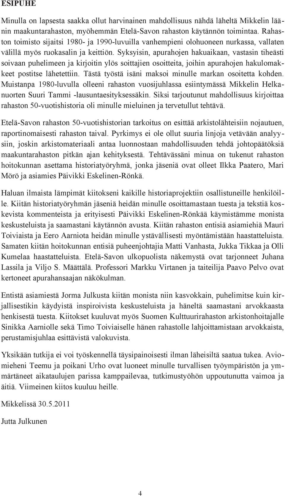 Syksyisin, apurahojen hakuaikaan, vastasin tiheästi soivaan puhelimeen ja kirjoitin ylös soittajien osoitteita, joihin apurahojen hakulomakkeet postitse lähetettiin.