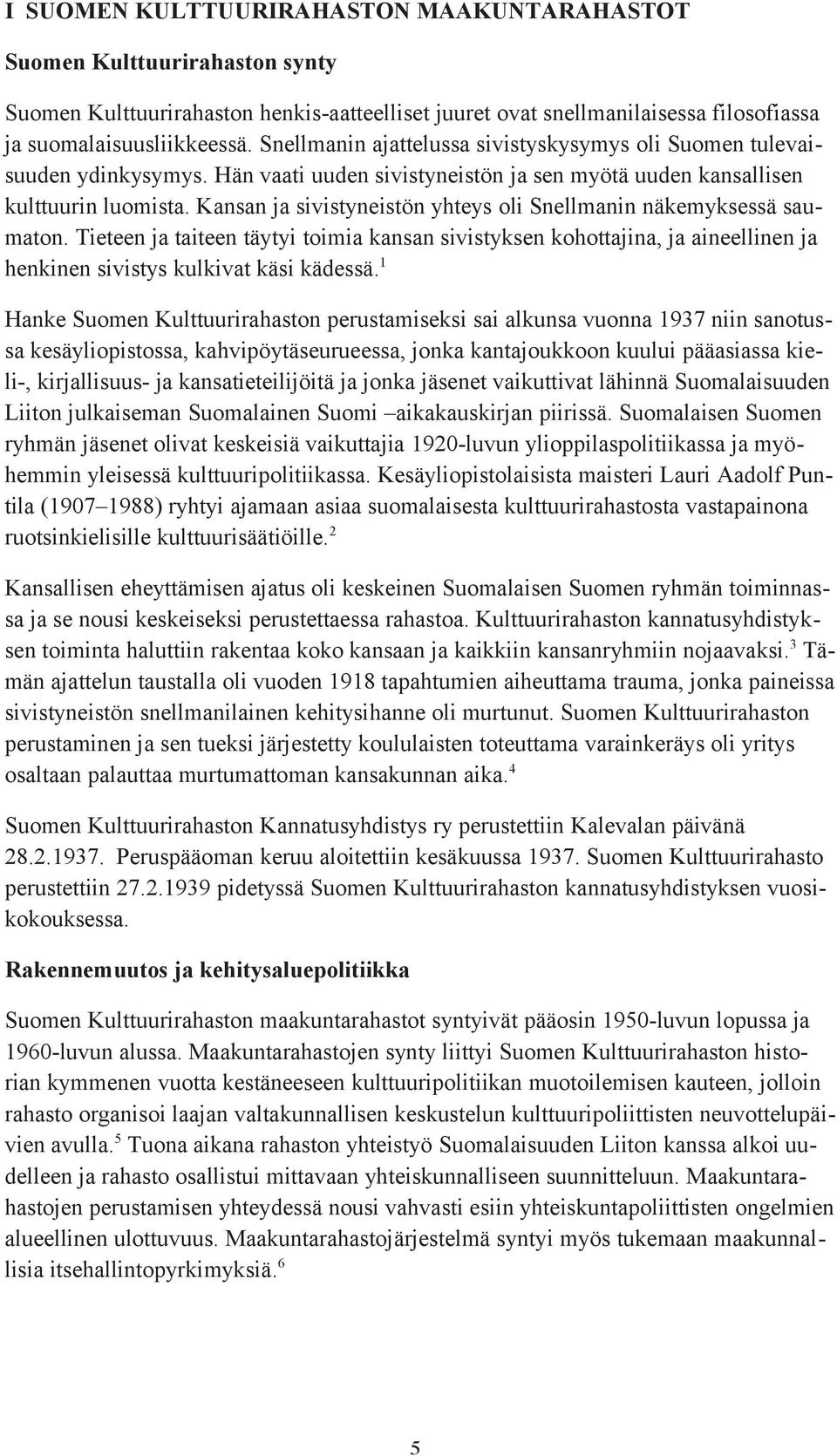 Kansan ja sivistyneistön yhteys oli Snellmanin näkemyksessä saumaton. Tieteen ja taiteen täytyi toimia kansan sivistyksen kohottajina, ja aineellinen ja henkinen sivistys kulkivat käsi kädessä.