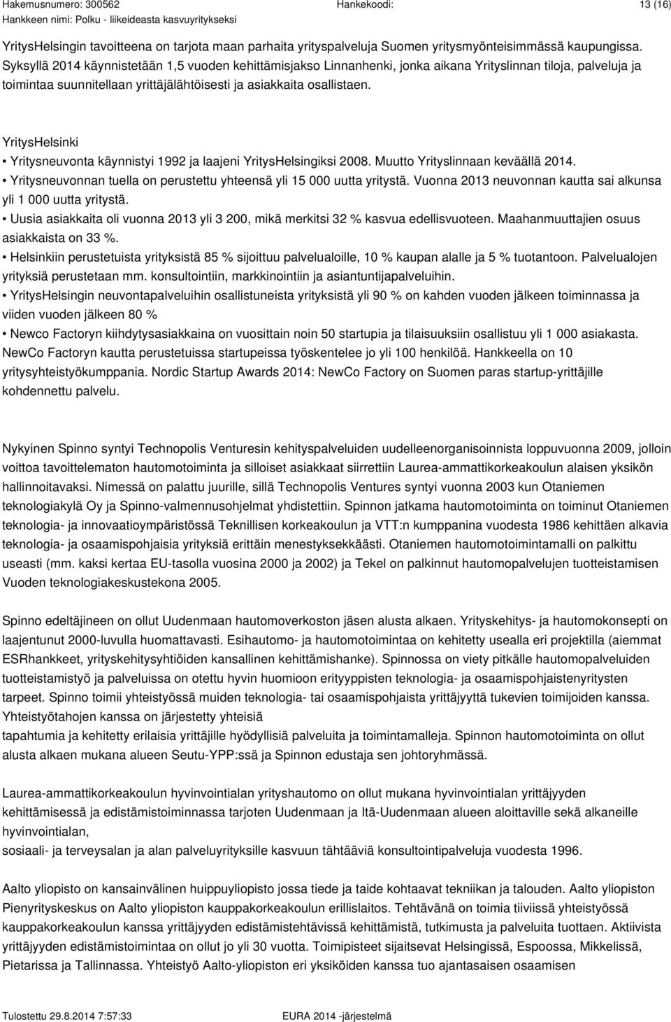 YritysHelsinki Yritysneuvonta käynnistyi 1992 ja laajeni YritysHelsingiksi 2008. Muutto Yrityslinnaan keväällä 2014. Yritysneuvonnan tuella on perustettu yhteensä yli 15 000 uutta yritystä.