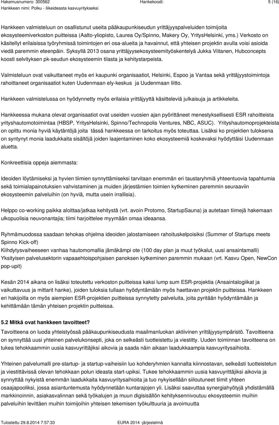 Syksyllä 2013 osana yrittäjyysekosysteemityöskentelyä Jukka Viitanen, Hubconcepts koosti selvityksen pk-seudun ekosysteemin tilasta ja kehitystarpeista.