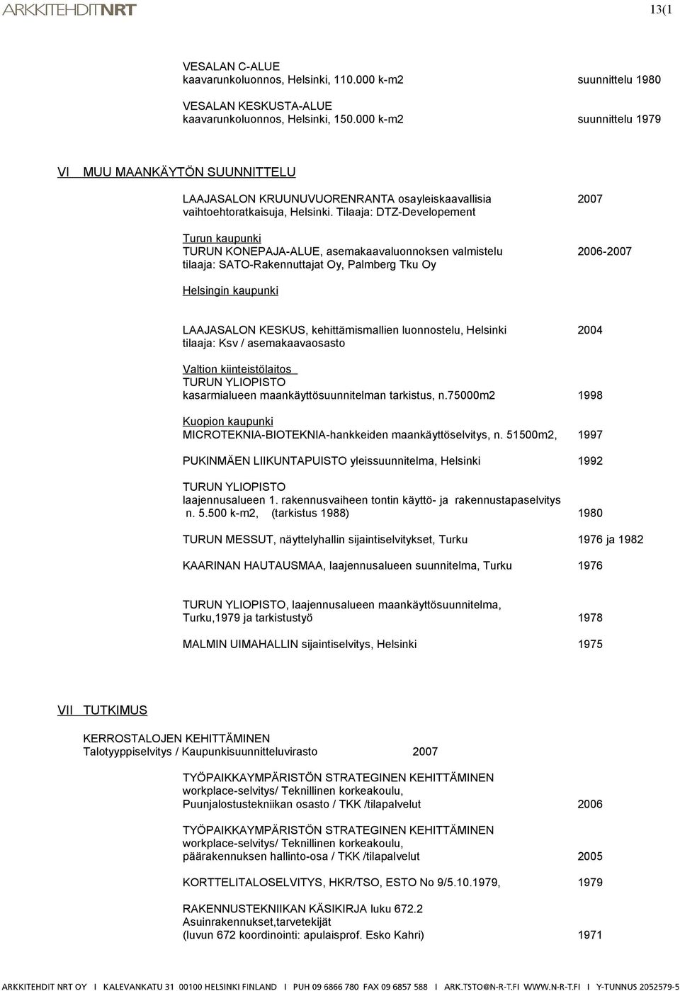 Tilaaja: DTZ-Developement Turun kaupunki TURUN KONEPAJA-ALUE, asemakaavaluonnoksen valmistelu 2006-2007 tilaaja: SATO-Rakennuttajat Oy, Palmberg Tku Oy Helsingin kaupunki LAAJASALON KESKUS,