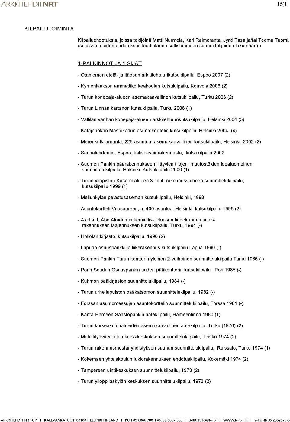 SIJAT - Otaniemen etelä- ja itäosan arkkitehtuurikutsukilpailu, Espoo 2007 (2) - Kymenlaakson ammattikorkeakoulun kutsukilpailu, Kouvola 2006 (2) - Turun konepaja-alueen asemakaavallinen