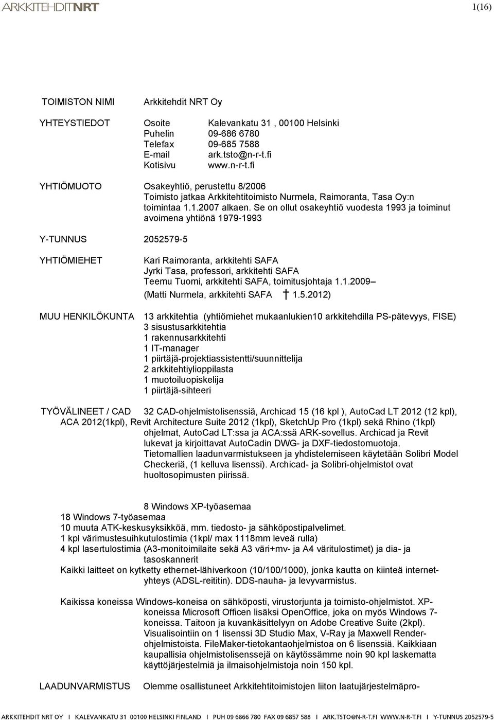 Se on ollut osakeyhtiö vuodesta 1993 ja toiminut avoimena yhtiönä 1979-1993 Y-TUNNUS 2052579-5 YHTIÖMIEHET MUU HENKILÖKUNTA Kari Raimoranta, arkkitehti SAFA Jyrki Tasa, professori, arkkitehti SAFA