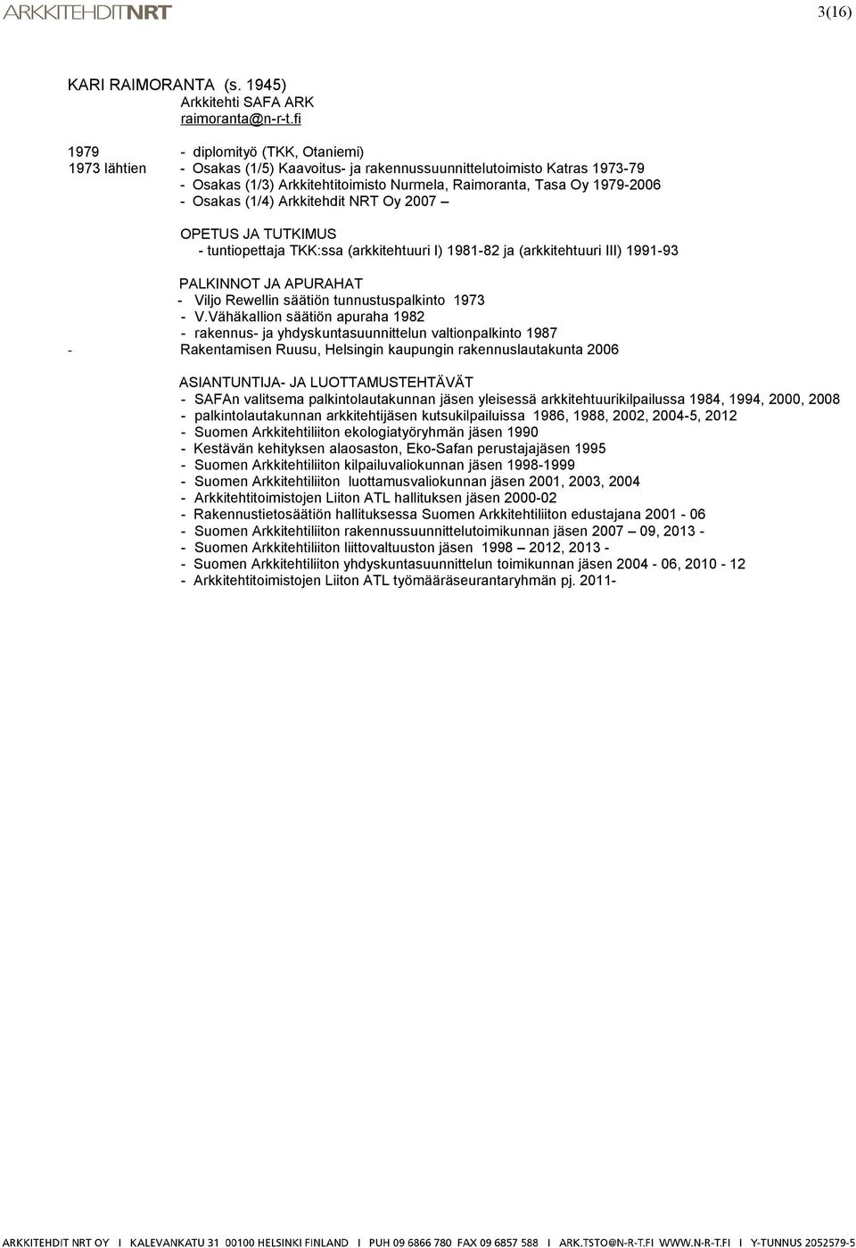 Osakas (1/4) Arkkitehdit NRT Oy 2007 OPETUS JA TUTKIMUS - tuntiopettaja TKK:ssa (arkkitehtuuri I) 1981-82 ja (arkkitehtuuri III) 1991-93 PALKINNOT JA APURAHAT - Viljo Rewellin säätiön