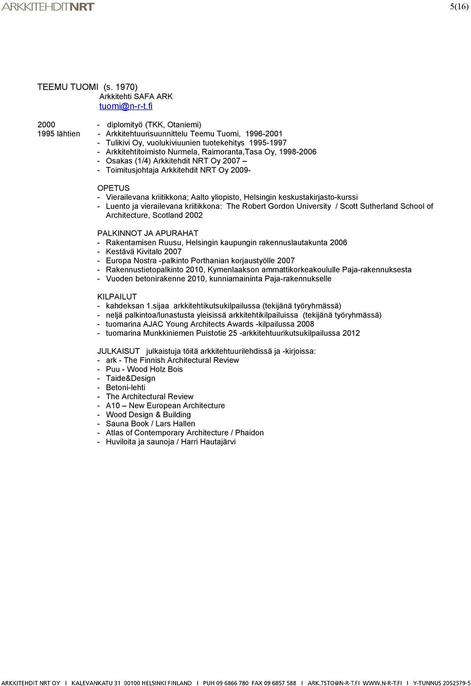 Oy, 1998-2006 - Osakas (1/4) Arkkitehdit NRT Oy 2007 - Toimitusjohtaja Arkkitehdit NRT Oy 2009- OPETUS - Vierailevana kriitikkona; Aalto yliopisto, Helsingin keskustakirjasto-kurssi - Luento ja