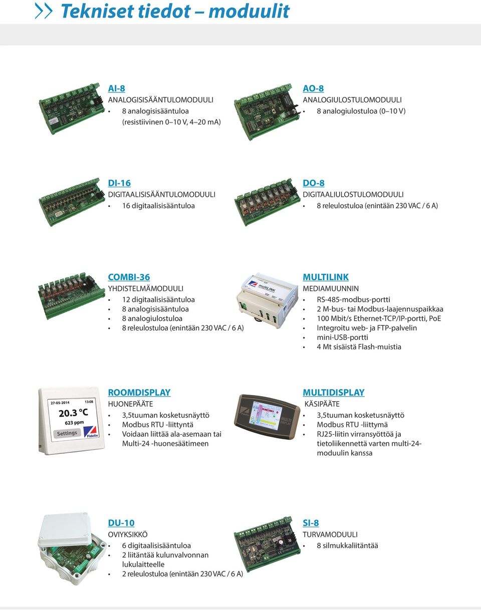 (enintään 230 VAC / 6 A) MULTILINK MEDIAMUUNNIN RS-485-modbus-portti 2 M-bus- tai Modbus-laajennuspaikkaa 100 Mbit/s Ethernet-TCP/IP-portti, PoE Integroitu web- ja FTP-palvelin mini-usb-portti 4 Mt