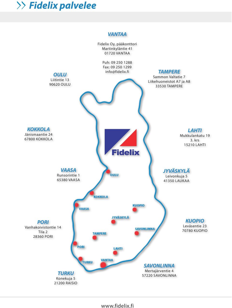 fi TAMPERE Sammon Valtatie 7 Liikehuoneistot A7 ja A8 33530 TAMPERE KOKKOLA Jänismaantie 24 67800 KOKKOLA LAHTI Mukkulankatu 19 3.