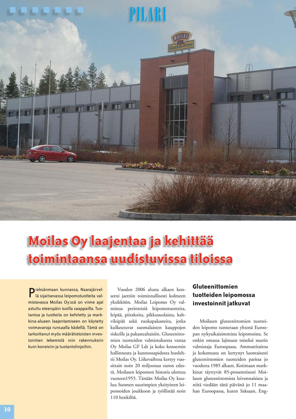 Tämä on tarkoittanut myös määrätietoisten investointien tekemistä niin rakennuksiin kuin koneisiin ja tuotantolinjoihin. Vuoden 2006 alusta alkaen konserni jaettiin toiminnallisesti kolmeen yksikköön.