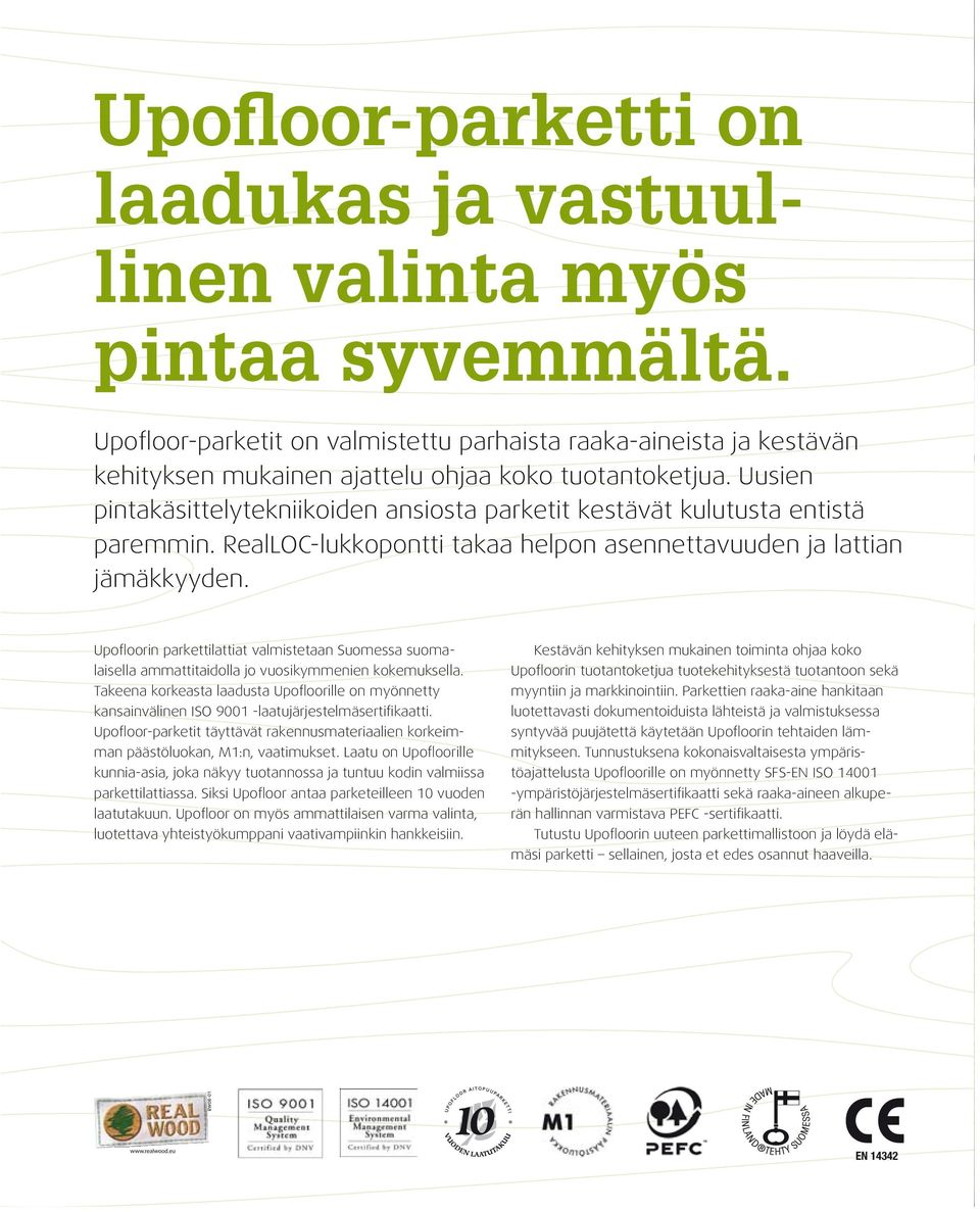 Uusien pintakäsittelytekniikoiden ansiosta parketit kestävät kulutusta entistä paremmin. RealLOC-lukkopontti takaa helpon asennettavuuden ja lattian jämäkkyyden.