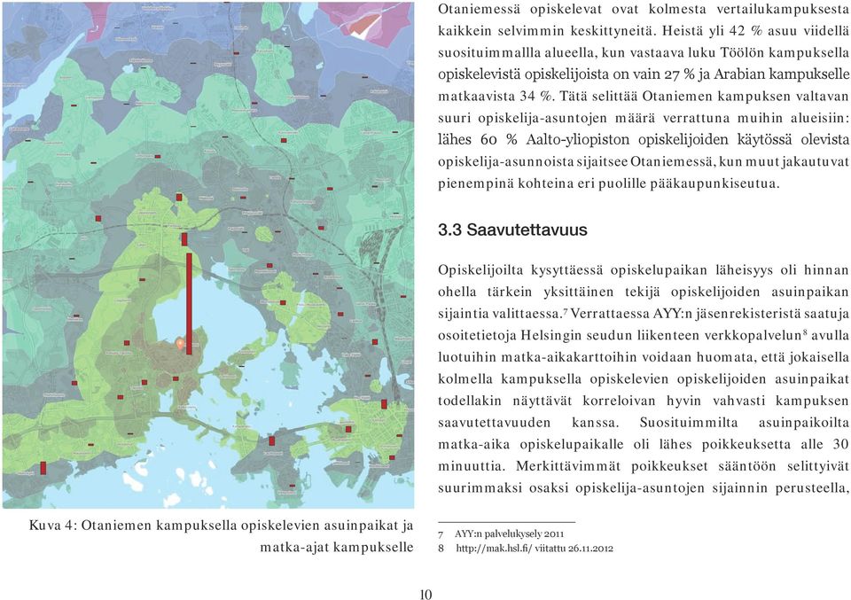 Tätä selittää Otaniemen kampuksen valtavan suuri opiskelija-asuntojen määrä verrattuna muihin alueisiin: lähes 60 % Aalto-yliopiston opiskelijoiden käytössä olevista opiskelija-asunnoista sijaitsee