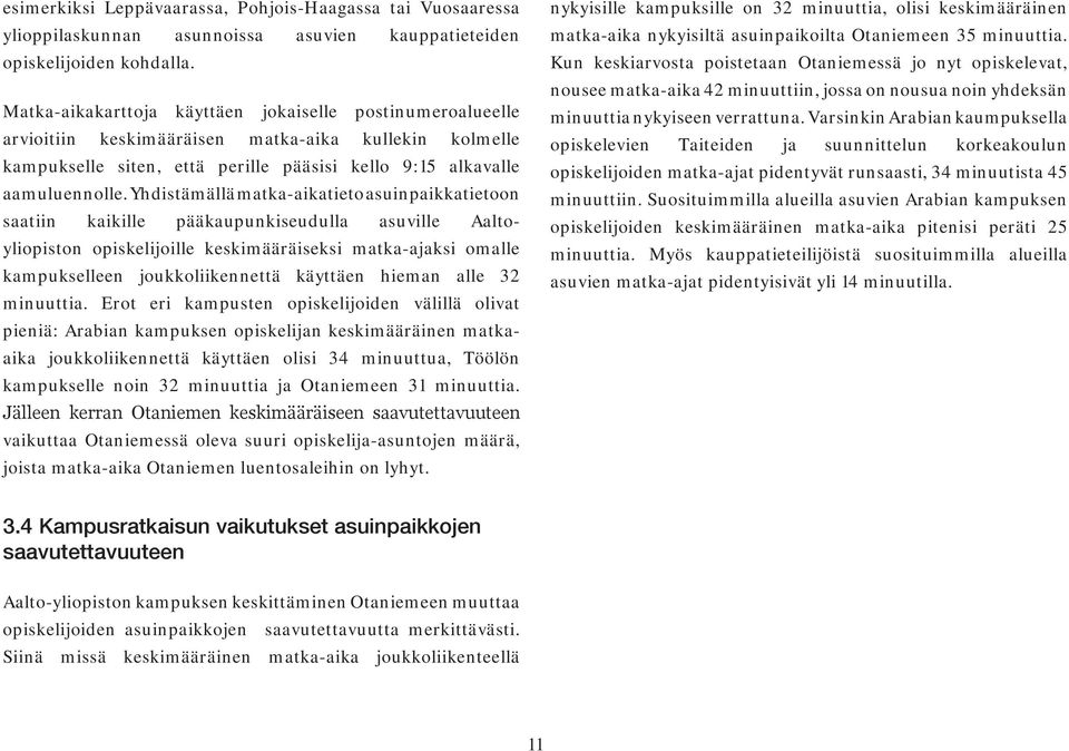 Yhdistämällä matka-aikatieto asuinpaikkatietoon saatiin kaikille pääkaupunkiseudulla asuville Aaltoyliopiston opiskelijoille keskimääräiseksi matka-ajaksi omalle kampukselleen joukkoliikennettä