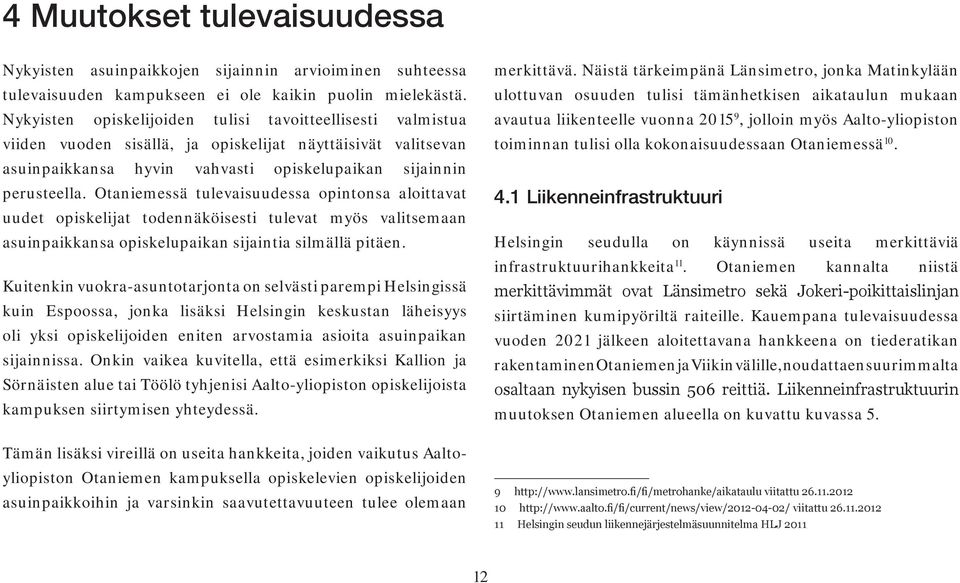 Otaniemessä tulevaisuudessa opintonsa aloittavat uudet opiskelijat todennäköisesti tulevat myös valitsemaan asuinpaikkansa opiskelupaikan sijaintia silmällä pitäen.