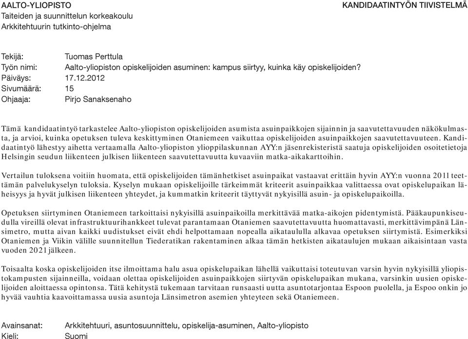 2012 15 Pirjo Sanaksenaho Tämä kandidaatintyö tarkastelee Aalto-yliopiston opiskelijoiden asumista asuinpaikkojen sijainnin ja saavutettavuuden näkökulmasta, ja arvioi, kuinka opetuksen tuleva