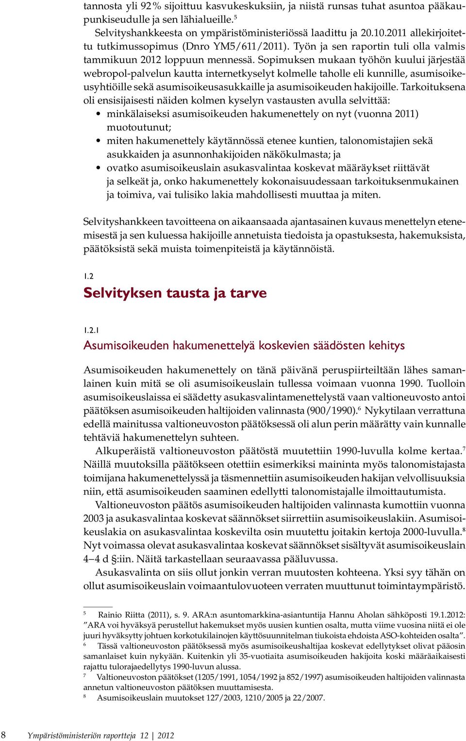 Sopimuksen mukaan työhön kuului järjestää webropol-palvelun kautta internetkyselyt kolmelle taholle eli kunnille, asumisoikeusyhtiöille sekä asumisoikeusasukkaille ja asumisoikeuden hakijoille.