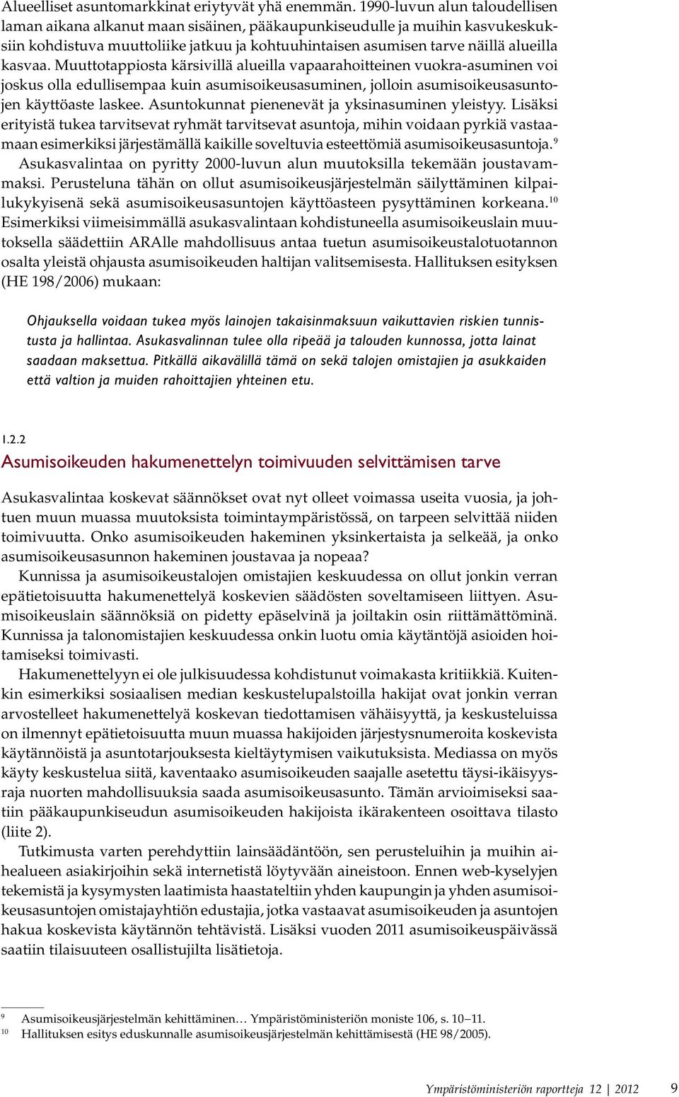 Muuttotappiosta kärsivillä alueilla vapaarahoitteinen vuokra-asuminen voi joskus olla edullisempaa kuin asumisoikeusasuminen, jolloin asumisoikeusasuntojen käyttöaste laskee.