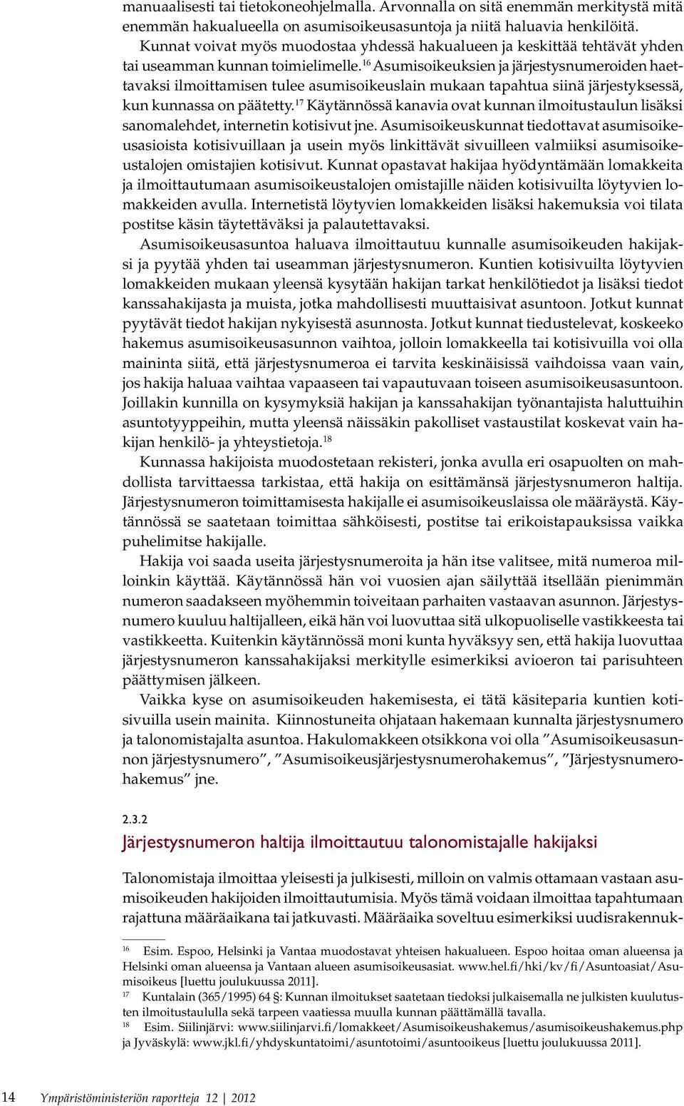 16 Asumisoikeuksien ja järjestysnumeroiden haettavaksi ilmoittamisen tulee asumisoikeuslain mukaan tapahtua siinä järjestyksessä, kun kunnassa on päätetty.