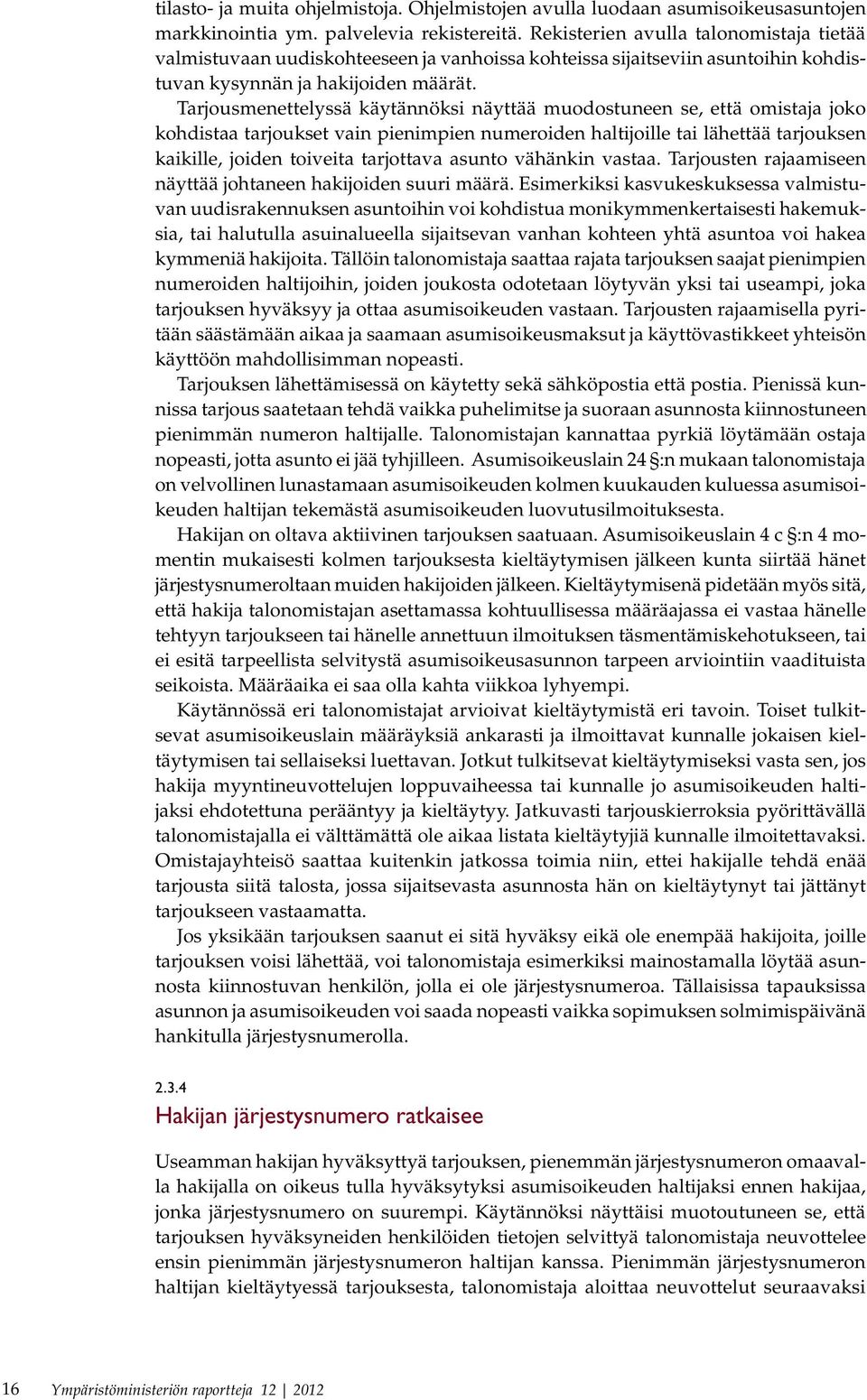 Tarjousmenettelyssä käytännöksi näyttää muodostuneen se, että omistaja joko kohdistaa tarjoukset vain pienimpien numeroiden haltijoille tai lähettää tarjouksen kaikille, joiden toiveita tarjottava