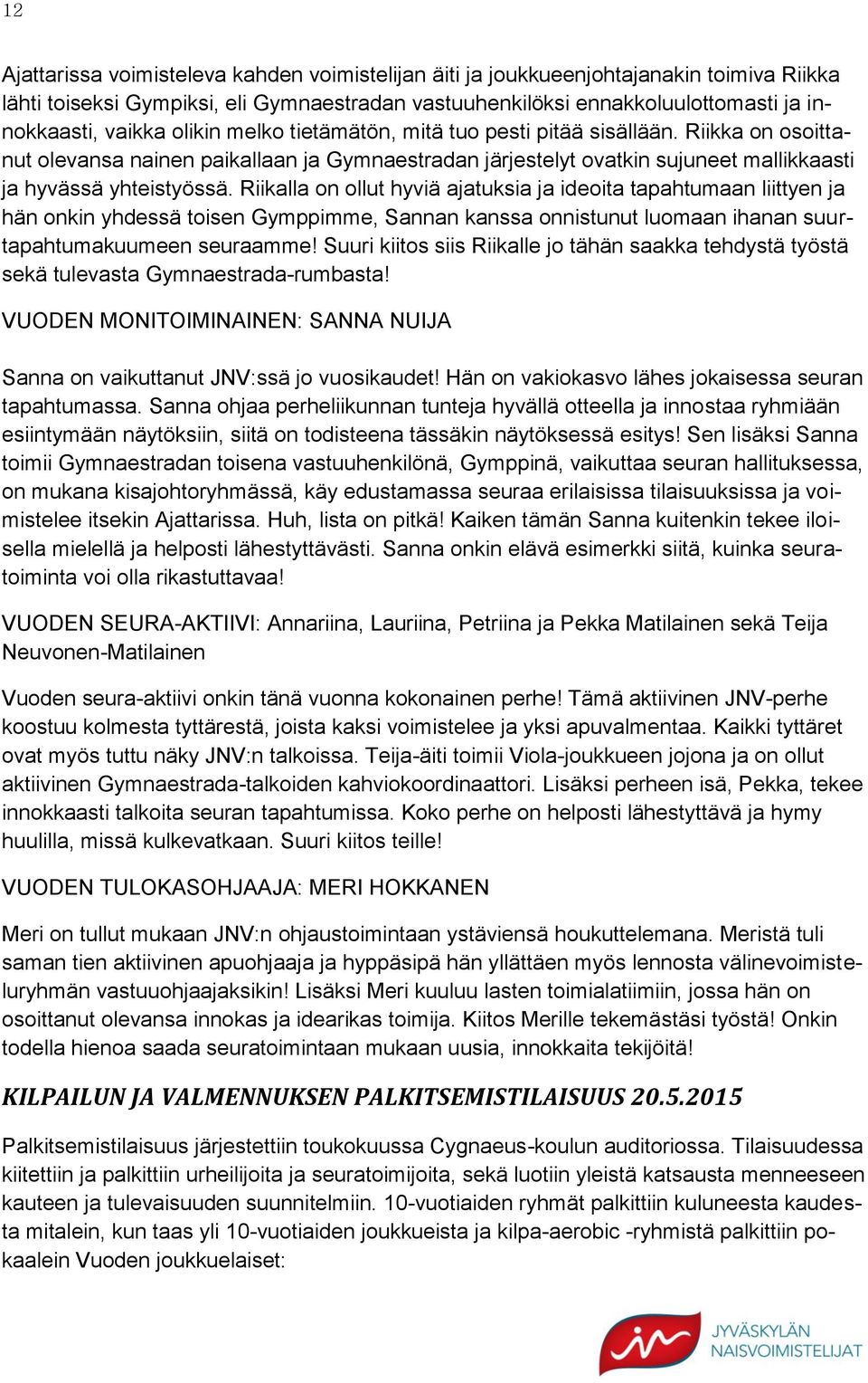 Riikalla on ollut hyviä ajatuksia ja ideoita tapahtumaan liittyen ja hän onkin yhdessä toisen Gymppimme, Sannan kanssa onnistunut luomaan ihanan suurtapahtumakuumeen seuraamme!