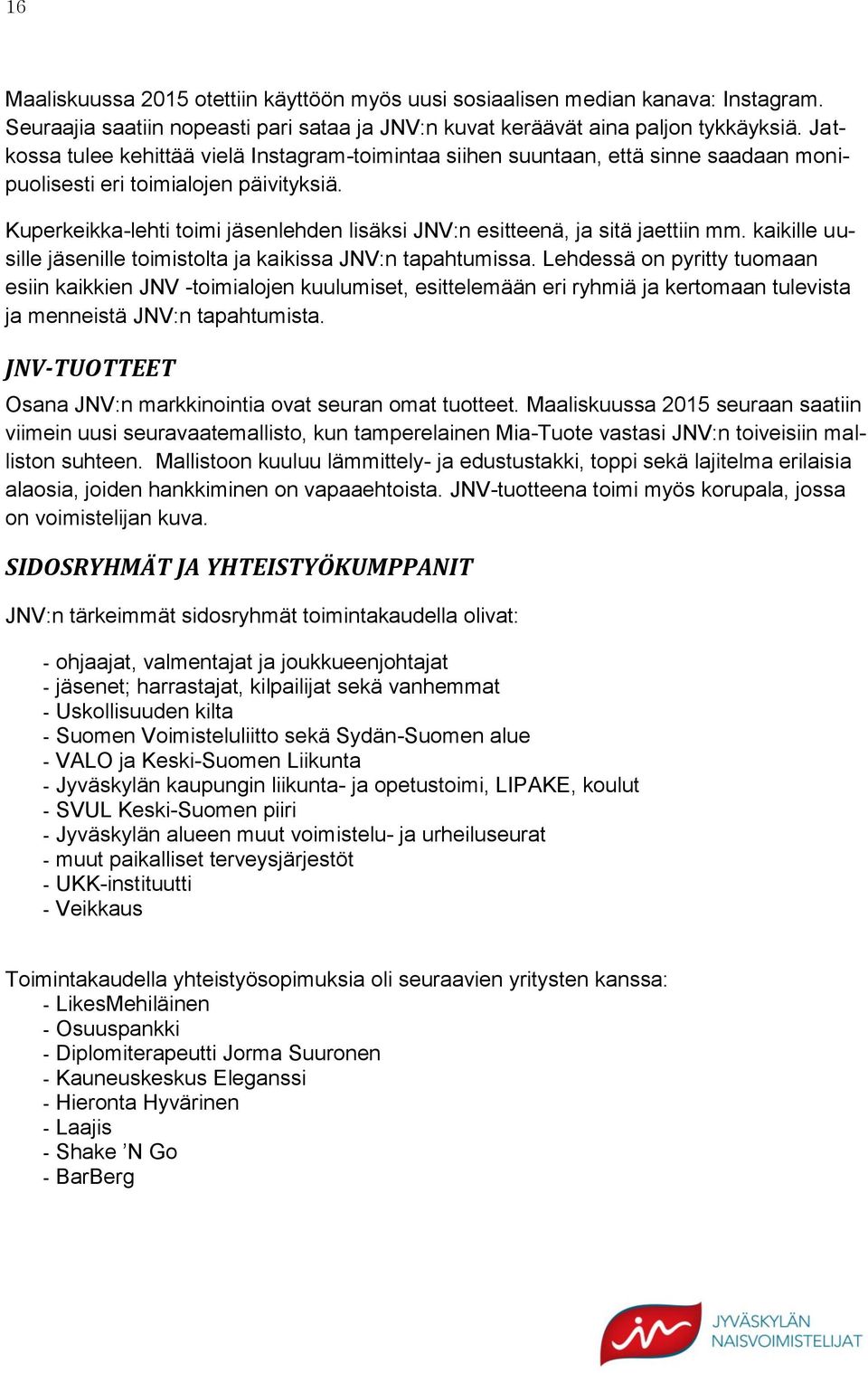 Kuperkeikka-lehti toimi jäsenlehden lisäksi JNV:n esitteenä, ja sitä jaettiin mm. kaikille uusille jäsenille toimistolta ja kaikissa JNV:n tapahtumissa.