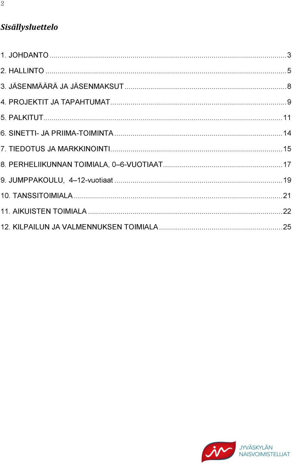 TIEDOTUS JA MARKKINOINTI... 15 8. PERHELIIKUNNAN TOIMIALA, 0 6-VUOTIAAT... 17 9.