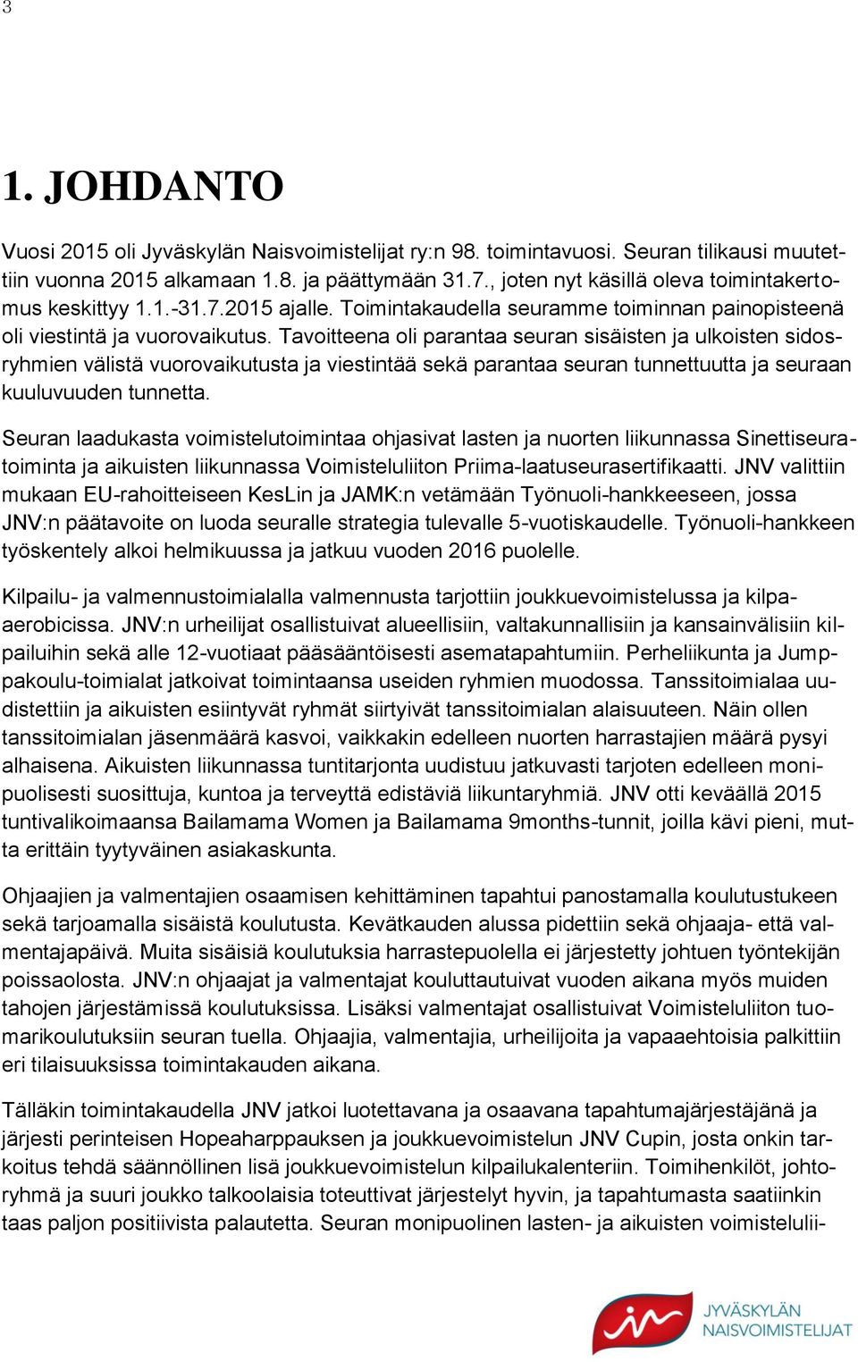 Tavoitteena oli parantaa seuran sisäisten ja ulkoisten sidosryhmien välistä vuorovaikutusta ja viestintää sekä parantaa seuran tunnettuutta ja seuraan kuuluvuuden tunnetta.