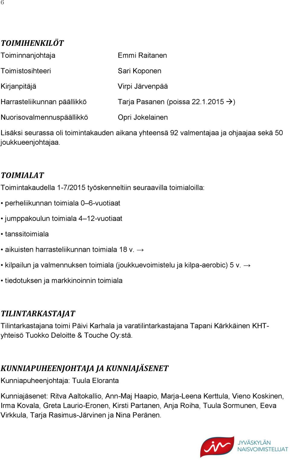 TOIMIALAT Toimintakaudella 1-7/2015 työskenneltiin seuraavilla toimialoilla: perheliikunnan toimiala 0 6-vuotiaat jumppakoulun toimiala 4 12-vuotiaat tanssitoimiala aikuisten harrasteliikunnan