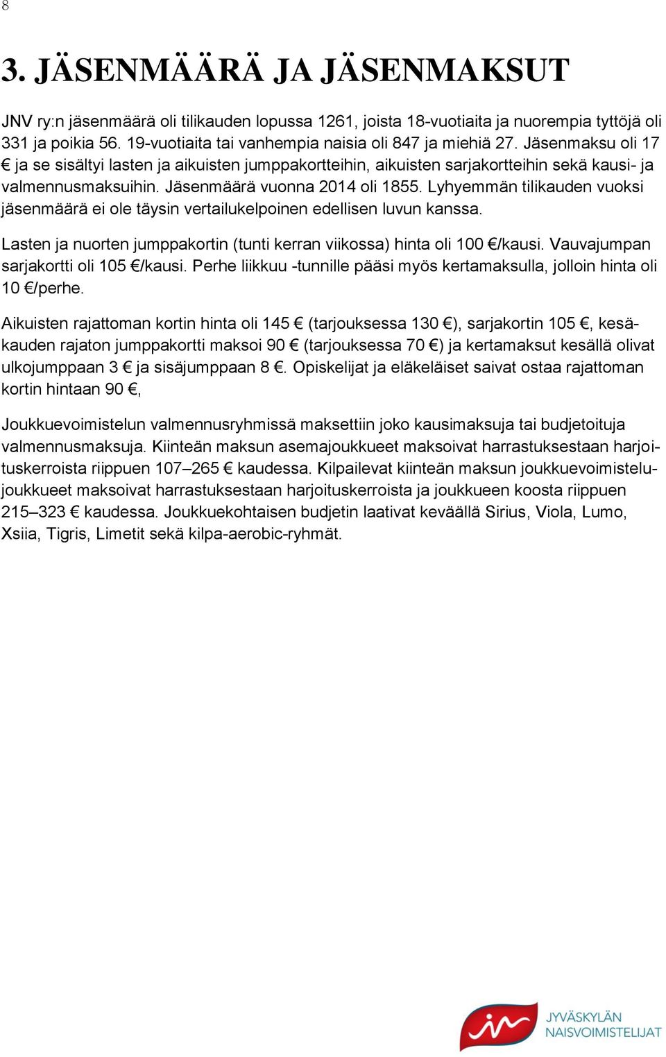 Lyhyemmän tilikauden vuoksi jäsenmäärä ei ole täysin vertailukelpoinen edellisen luvun kanssa. Lasten ja nuorten jumppakortin (tunti kerran viikossa) hinta oli 100 /kausi.