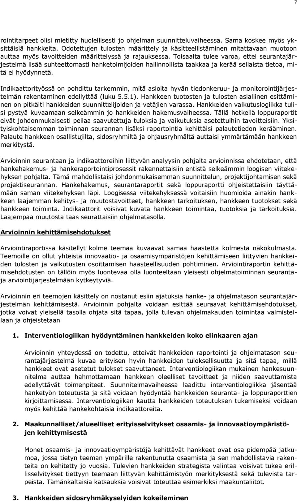Toisaalta tulee varoa, ettei seurantajärjestelmä lisää suhteettomasti hanketoimijoiden hallinnollista taakkaa ja kerää sellaista tietoa, mitä ei hyödynnetä.
