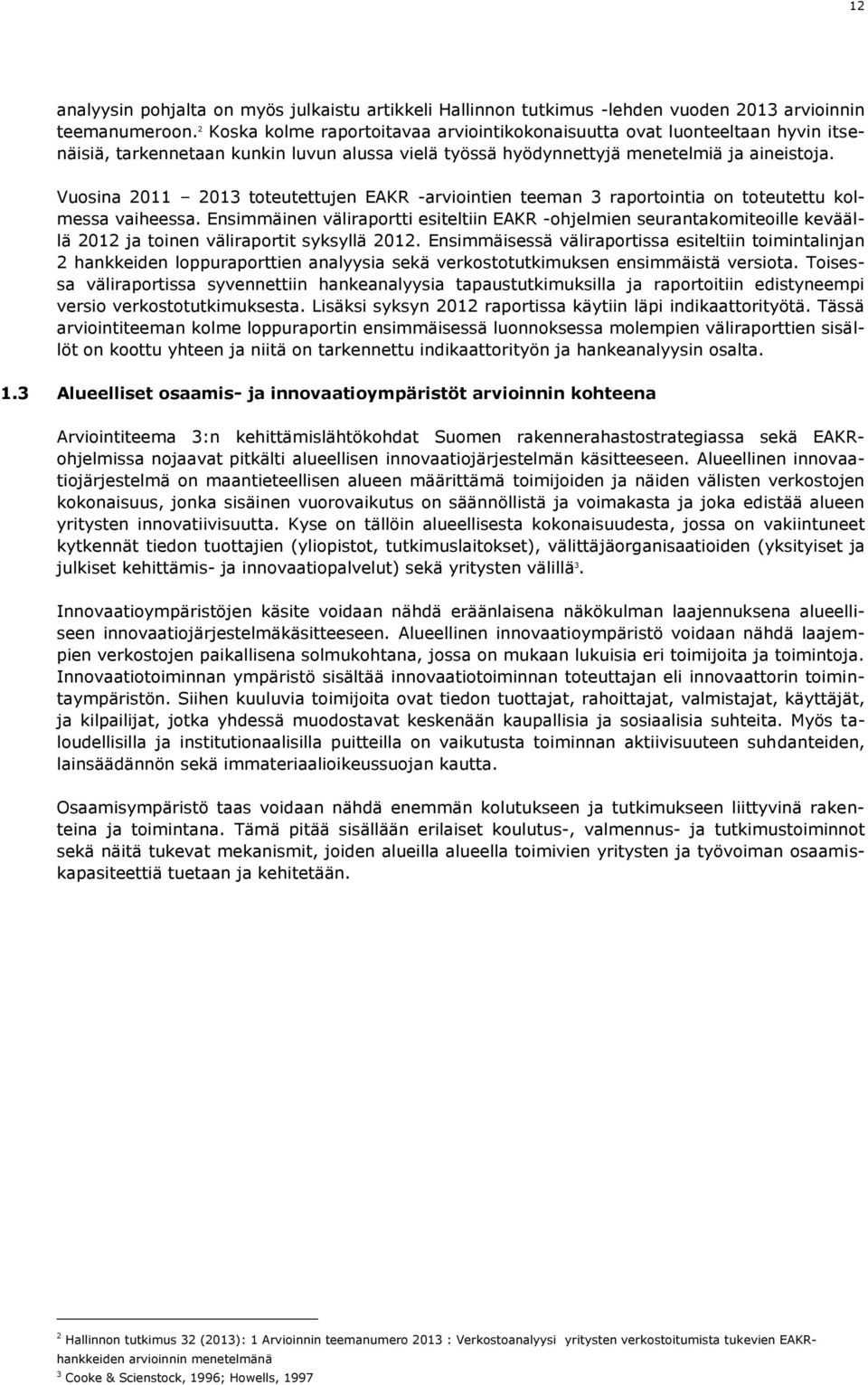 Vuosina 2011 2013 toteutettujen EAKR -arviointien teeman 3 raportointia on toteutettu kolmessa vaiheessa.